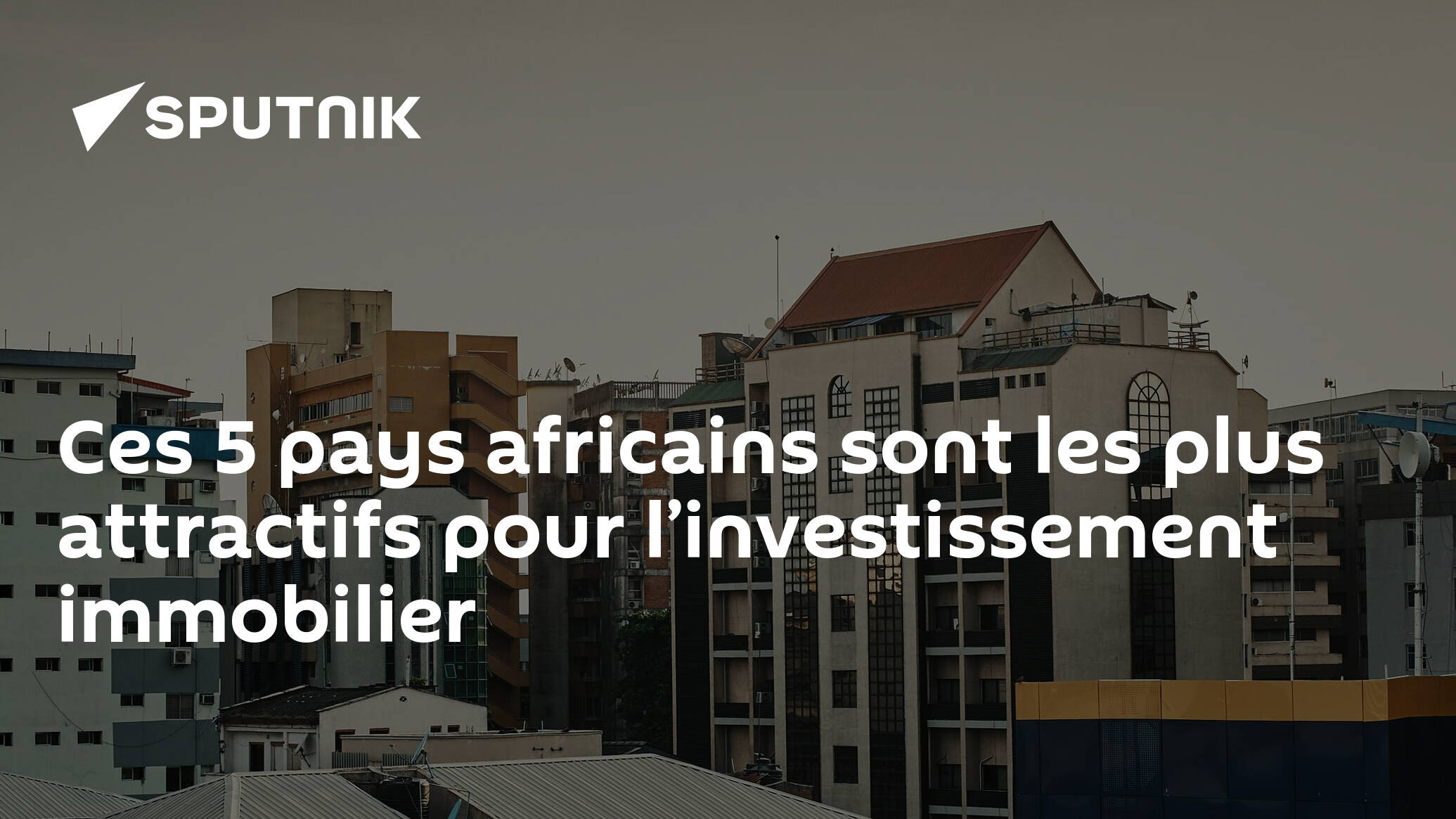 Ces 5 Pays Africains Sont Les Plus Attractifs Pour Linvestissement Immobilier 20102023