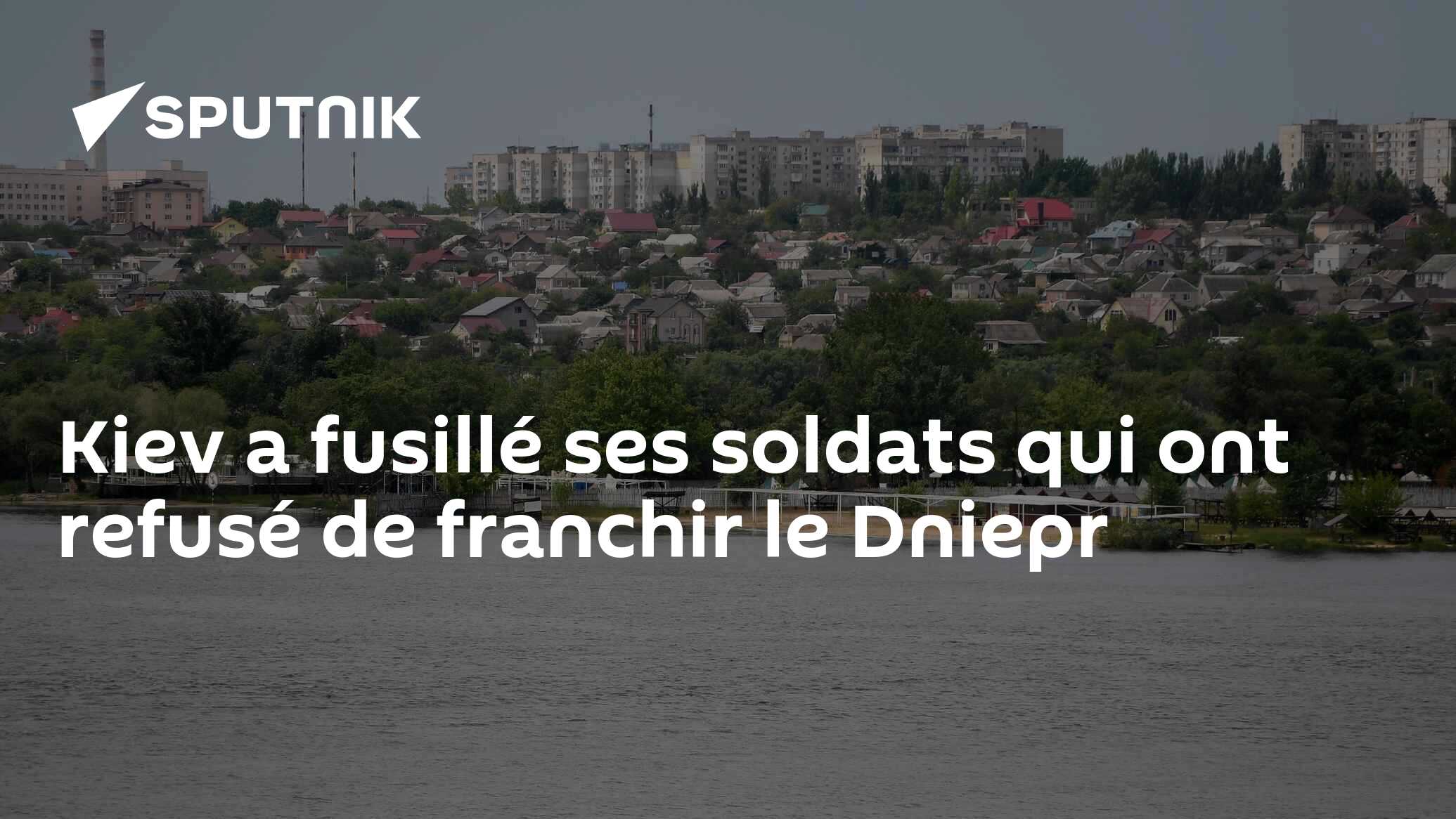 Kiev a fusillé ses soldats qui ont refusé de franchir le Dniepr