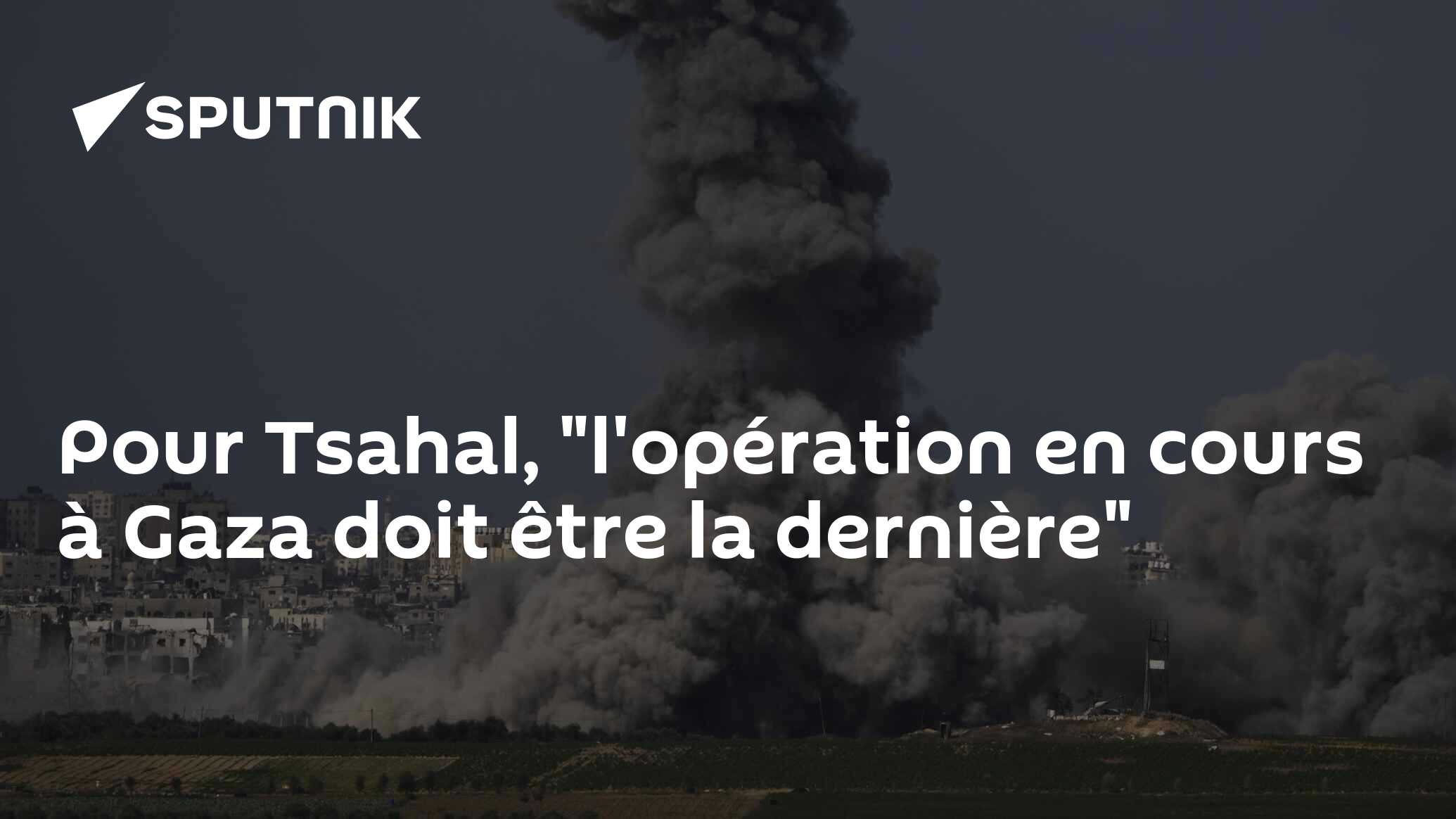 Pour Tsahal, "l'opération en cours à Gaza doit être la dernière"