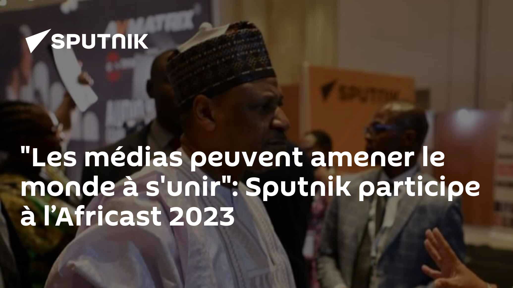 "Les médias peuvent amener le monde à s'unir": Sputnik participe à l’Africast 2023