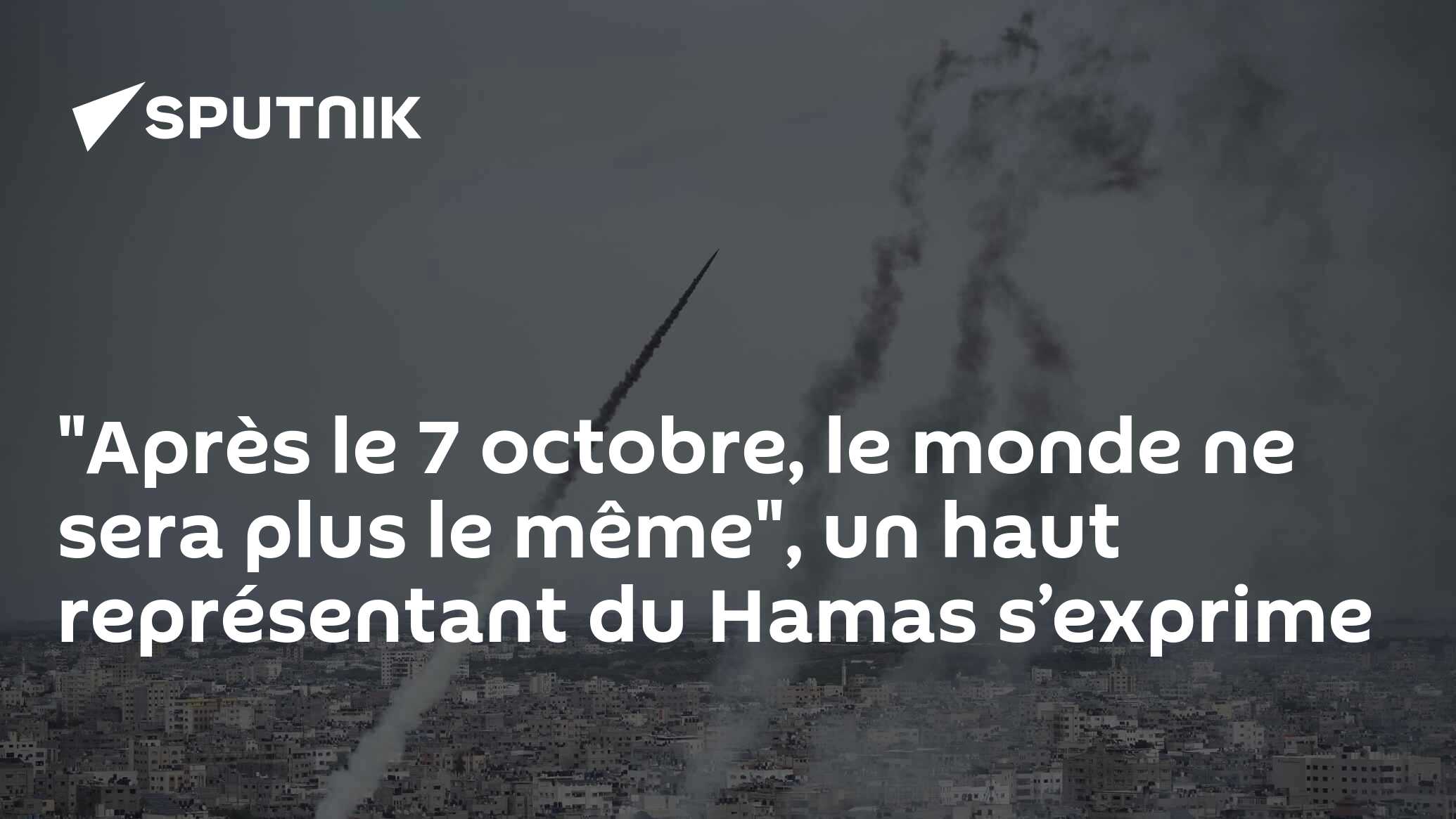 "Après le 7 octobre, le monde ne sera plus le même", un haut représentant du Hamas s’exprime