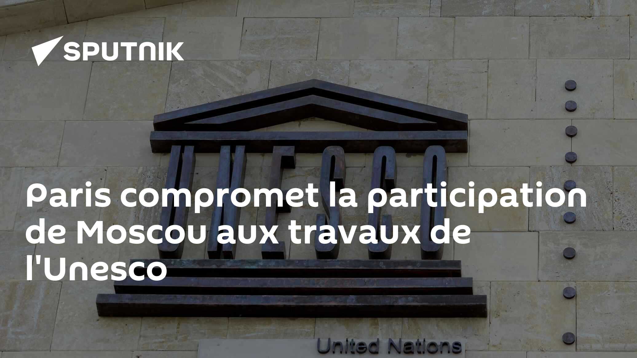 Paris compromet la participation de Moscou aux travaux de l'Unesco