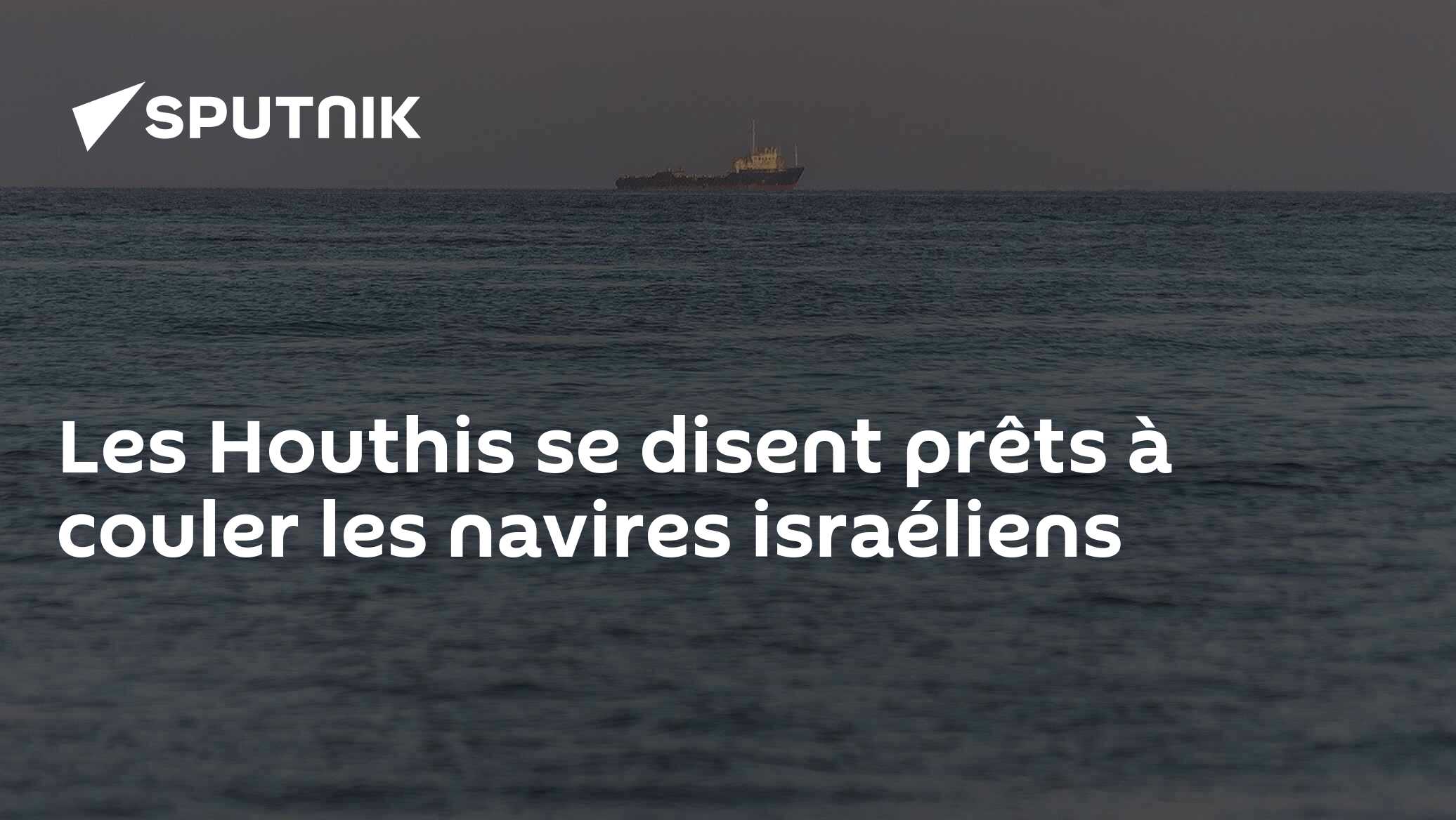 Les Houthis se disent prêts à couler les navires israéliens