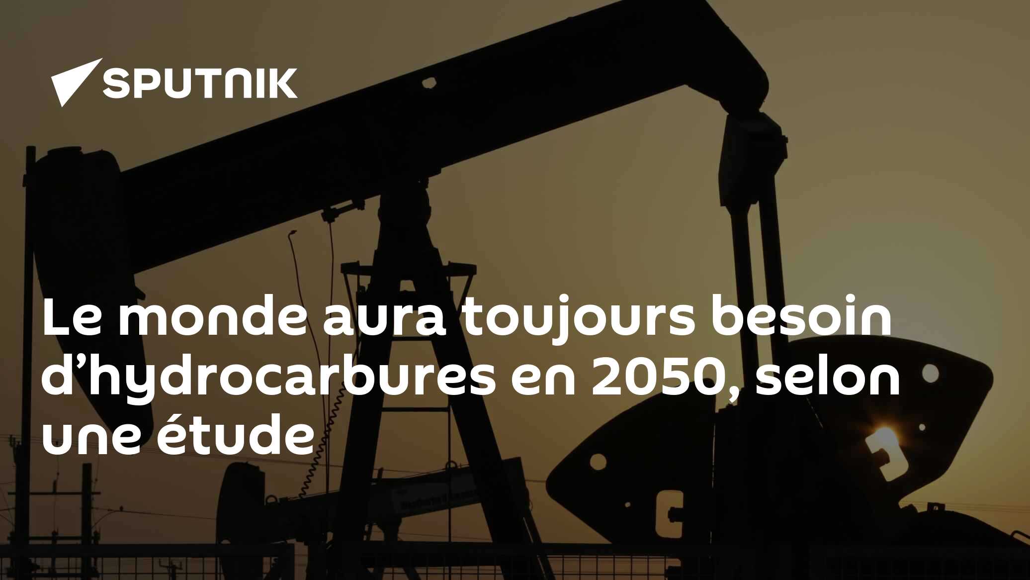 Le monde aura toujours besoin d’hydrocarbures en 2050, selon une étude