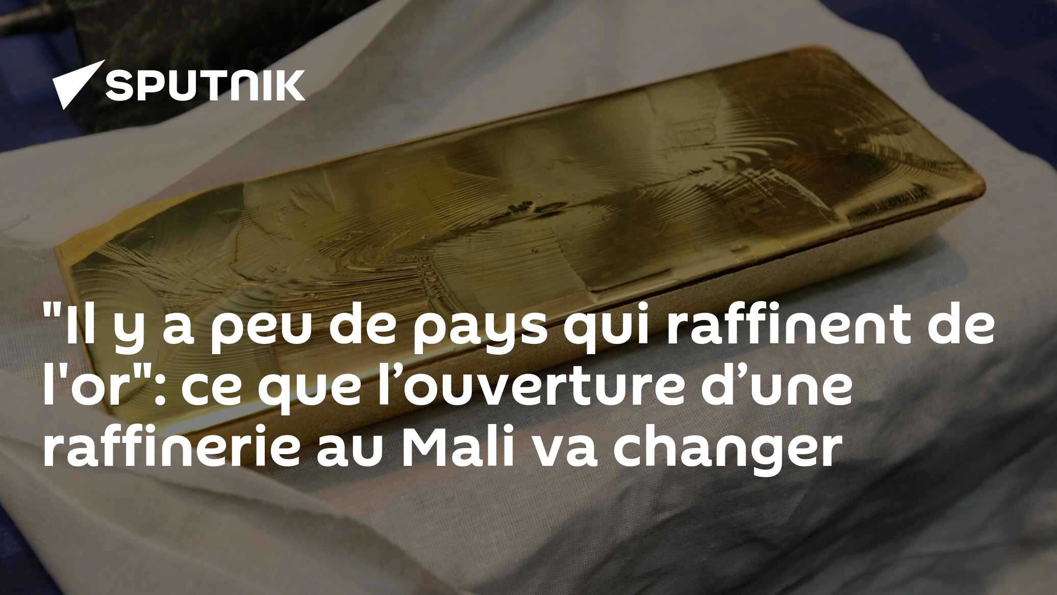 "Il y a peu de pays qui raffinent de l'or": ce que l’ouverture d’une raffinerie au Mali va changer