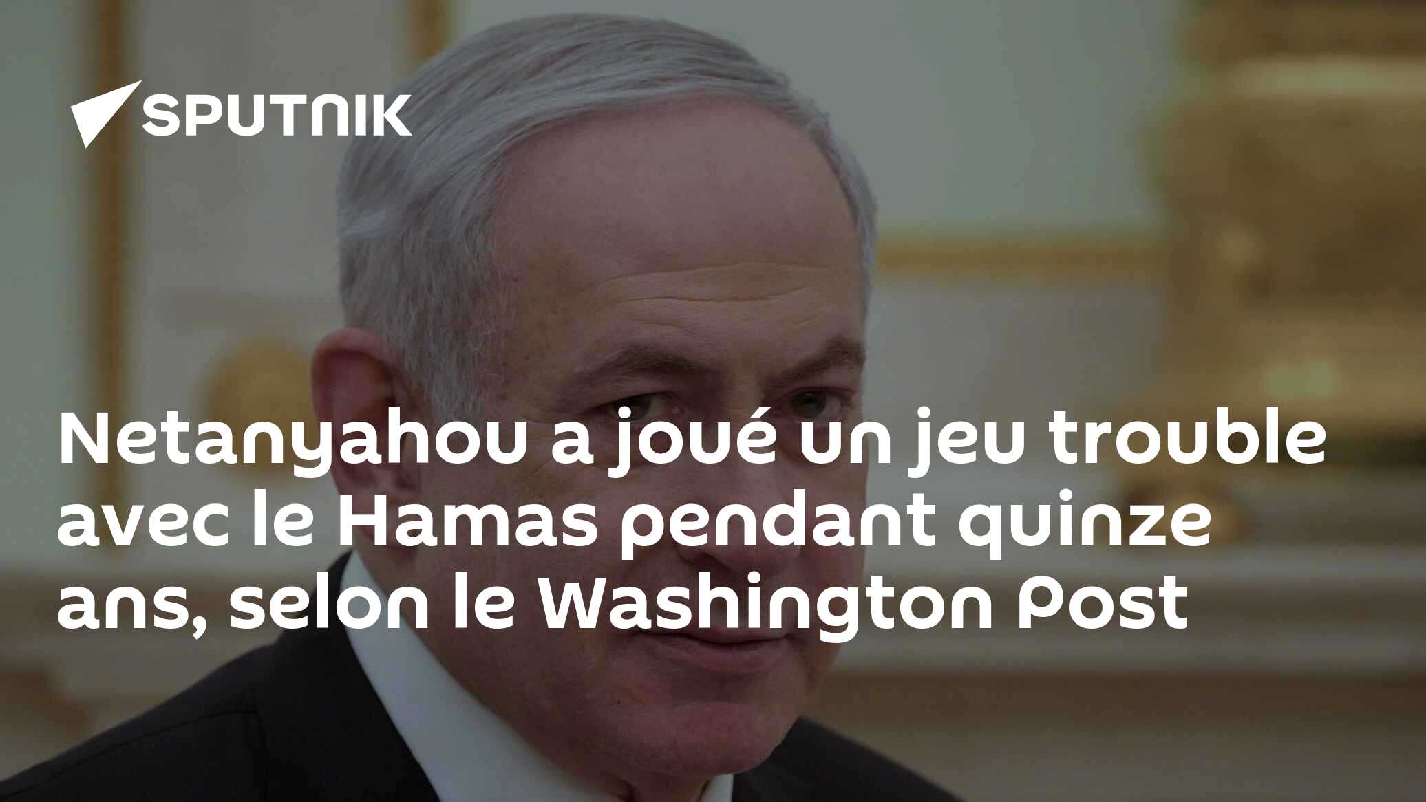 Netanyahou a joué un jeu trouble avec le Hamas pendant quinze ans, selon le Washington Post