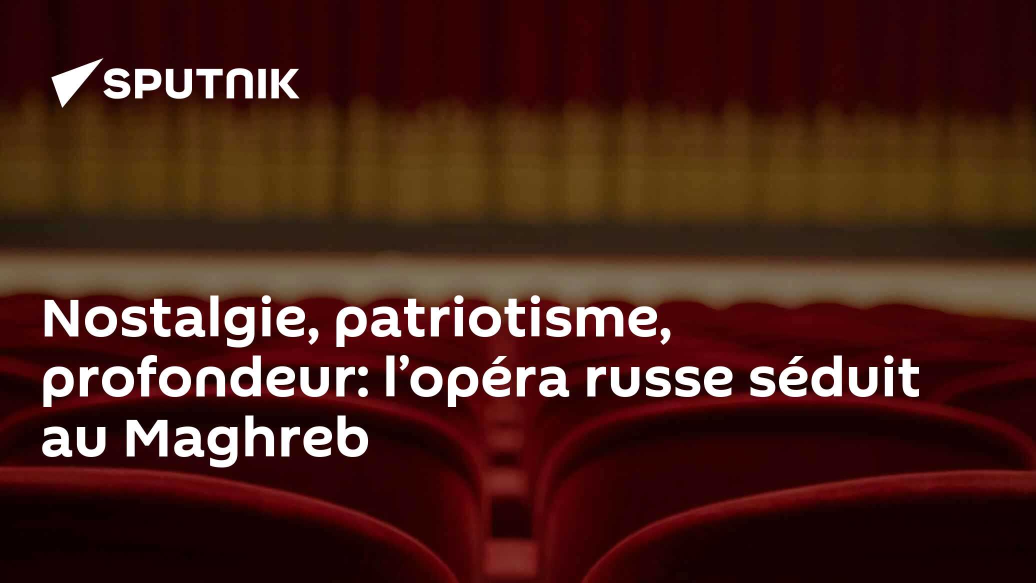 Nostalgie, patriotisme, profondeur: l’opéra russe séduit au Maghreb