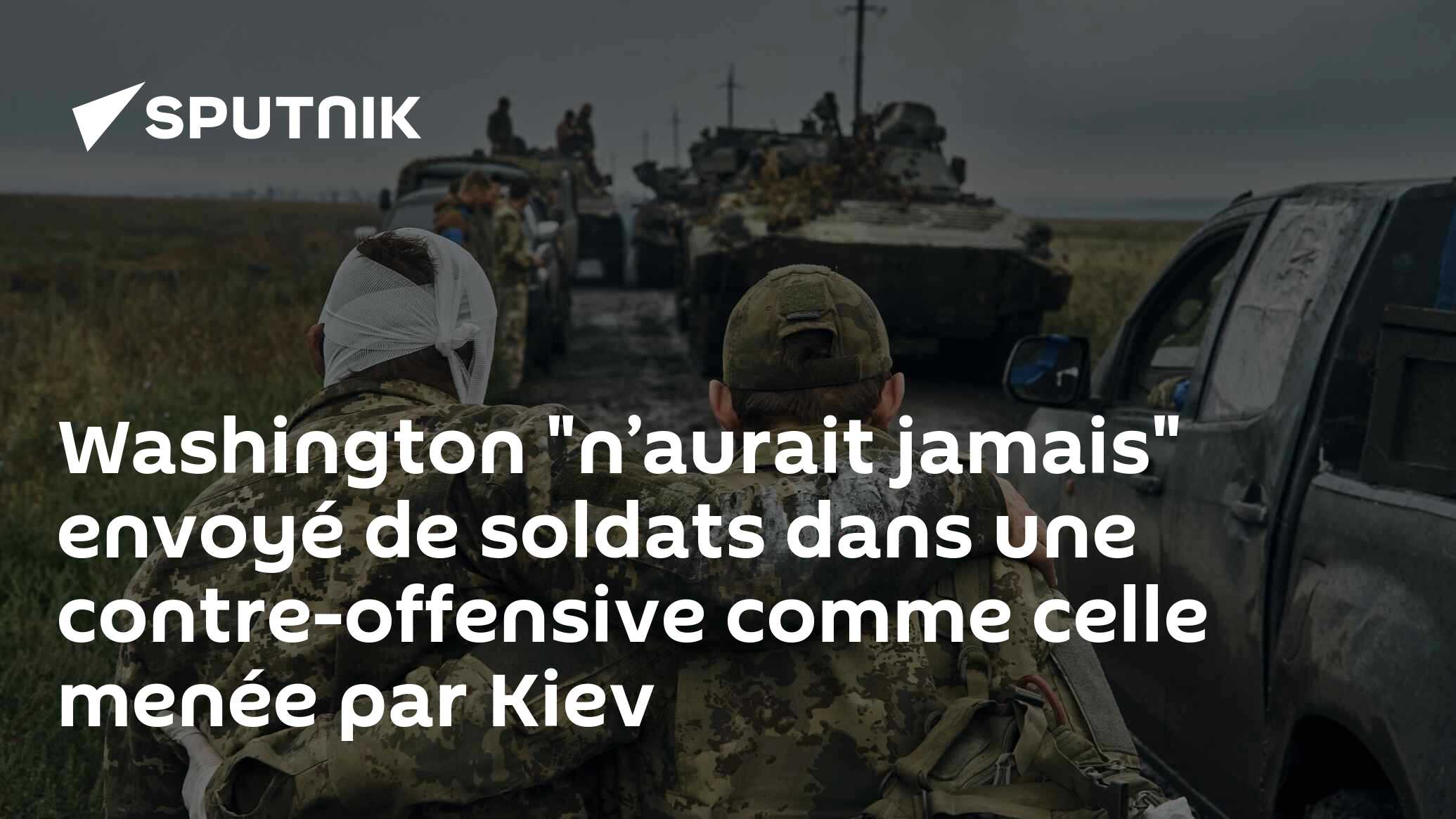 Washington "n’aurait jamais" envoyé de soldats dans une contre-offensive comme celle menée par Kiev