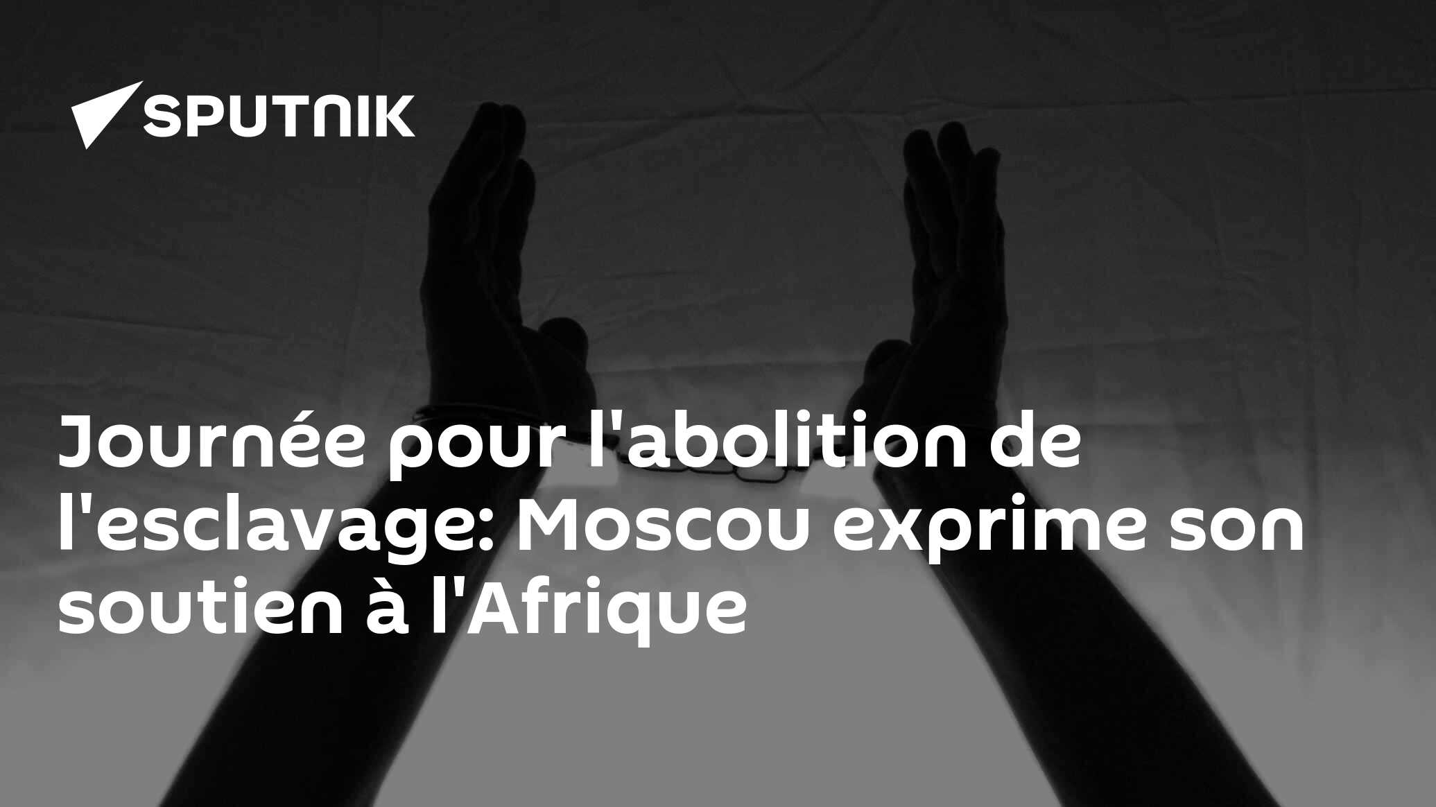Journée pour l'abolition de l'esclavage: Moscou exprime son soutien à l'Afrique