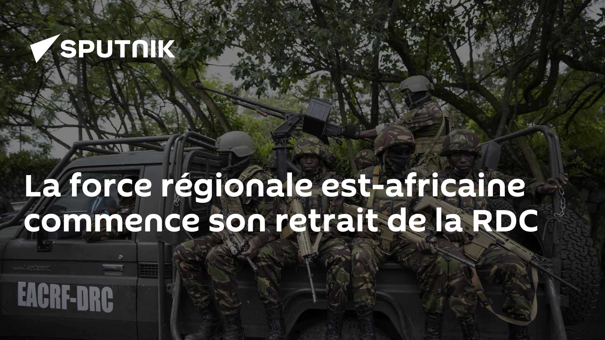 La Force R Gionale Est Africaine Commence Son Retrait De La Rdc