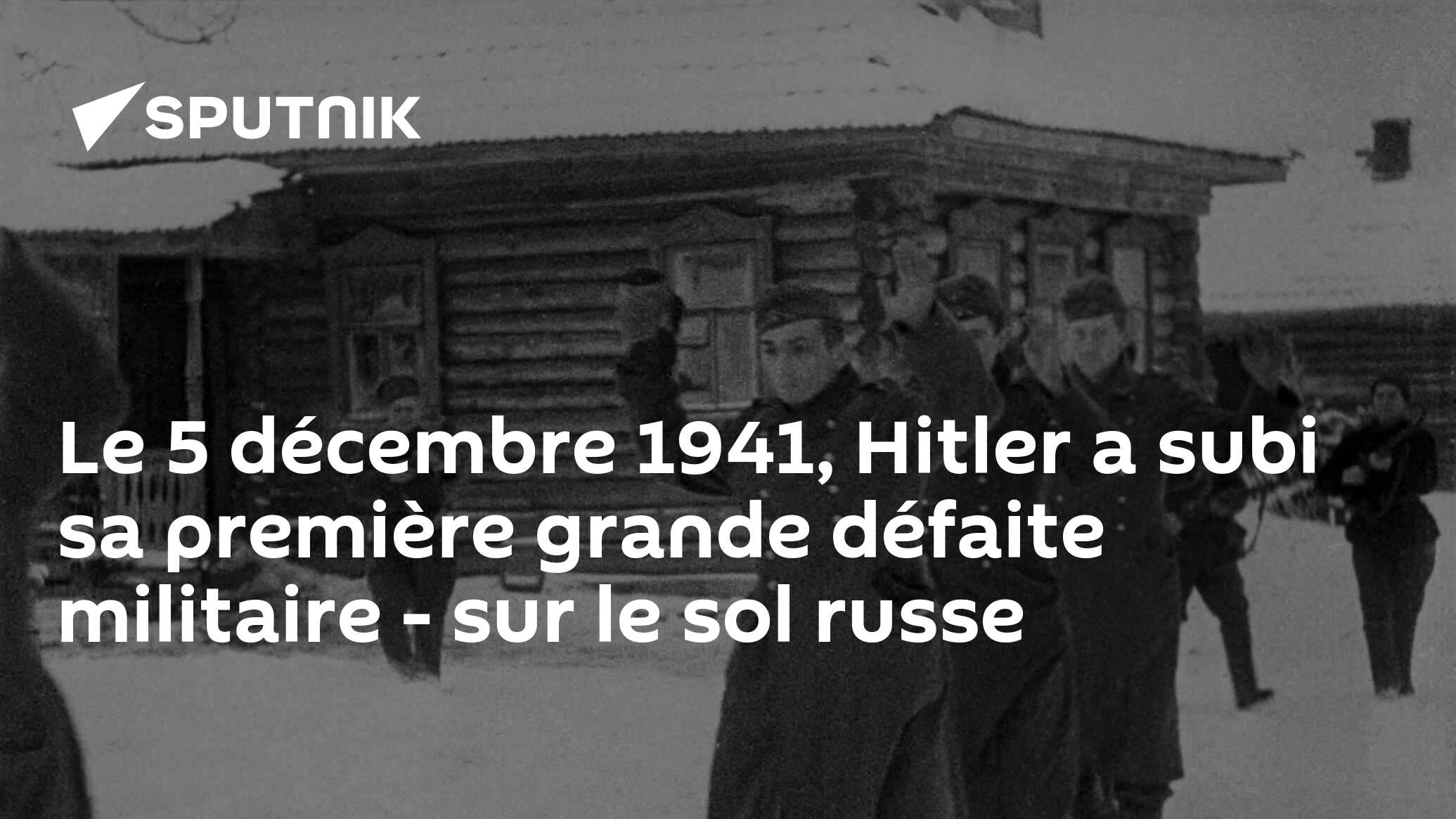 Le 5 décembre 1941, Hitler a subi sa première grande défaite militaire - sur le sol russe