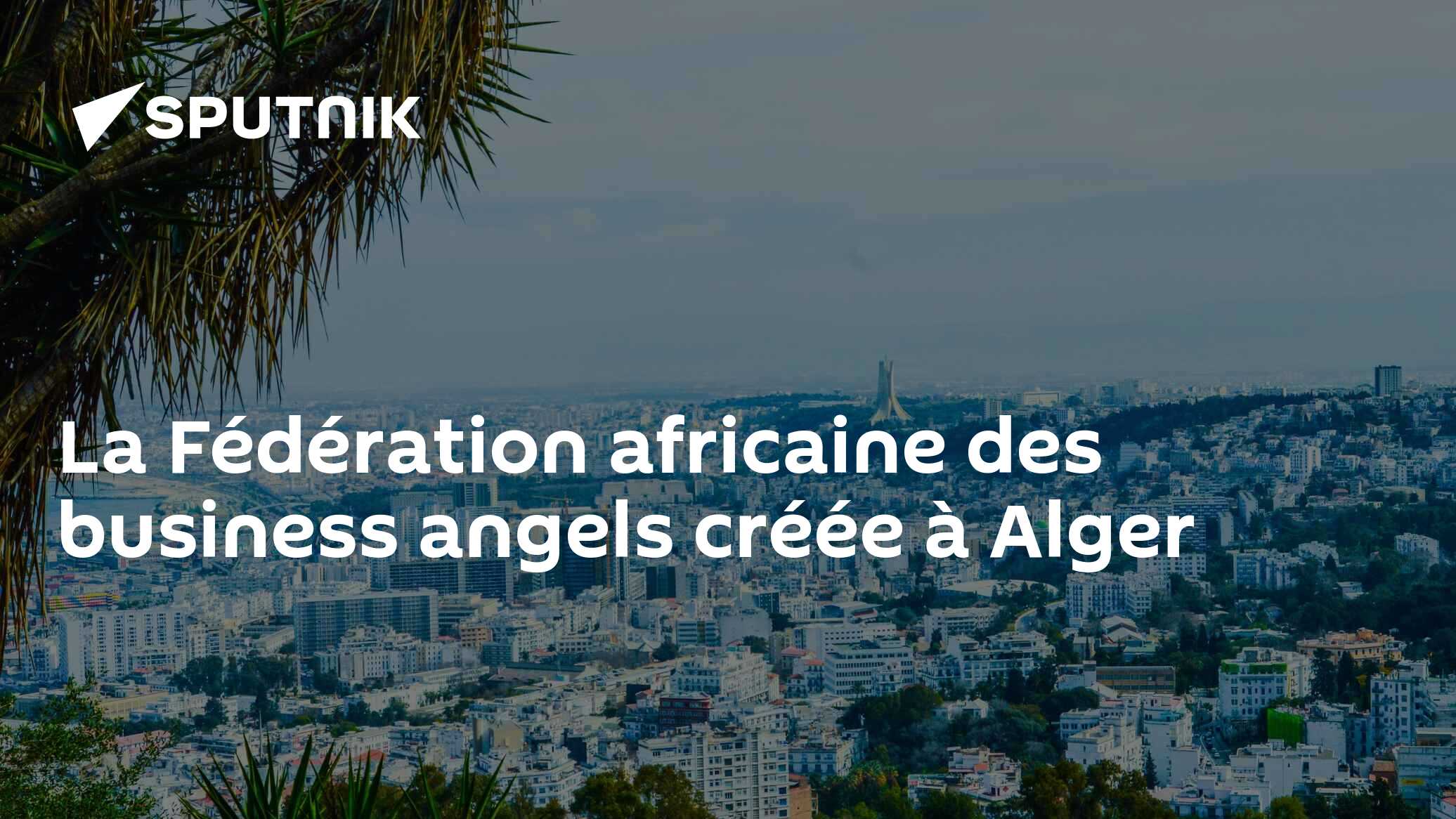 La Fédération africaine des business angels créée à Alger