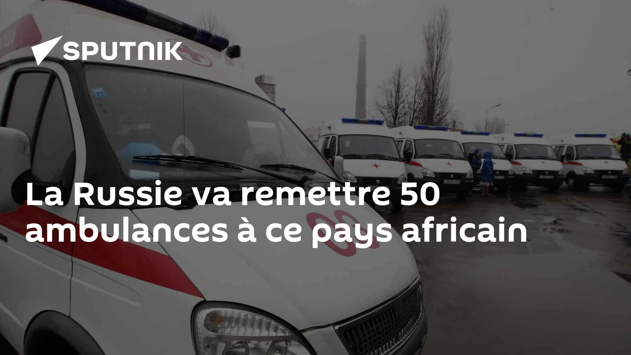La Russie va remettre 50 ambulances à ce pays africain
