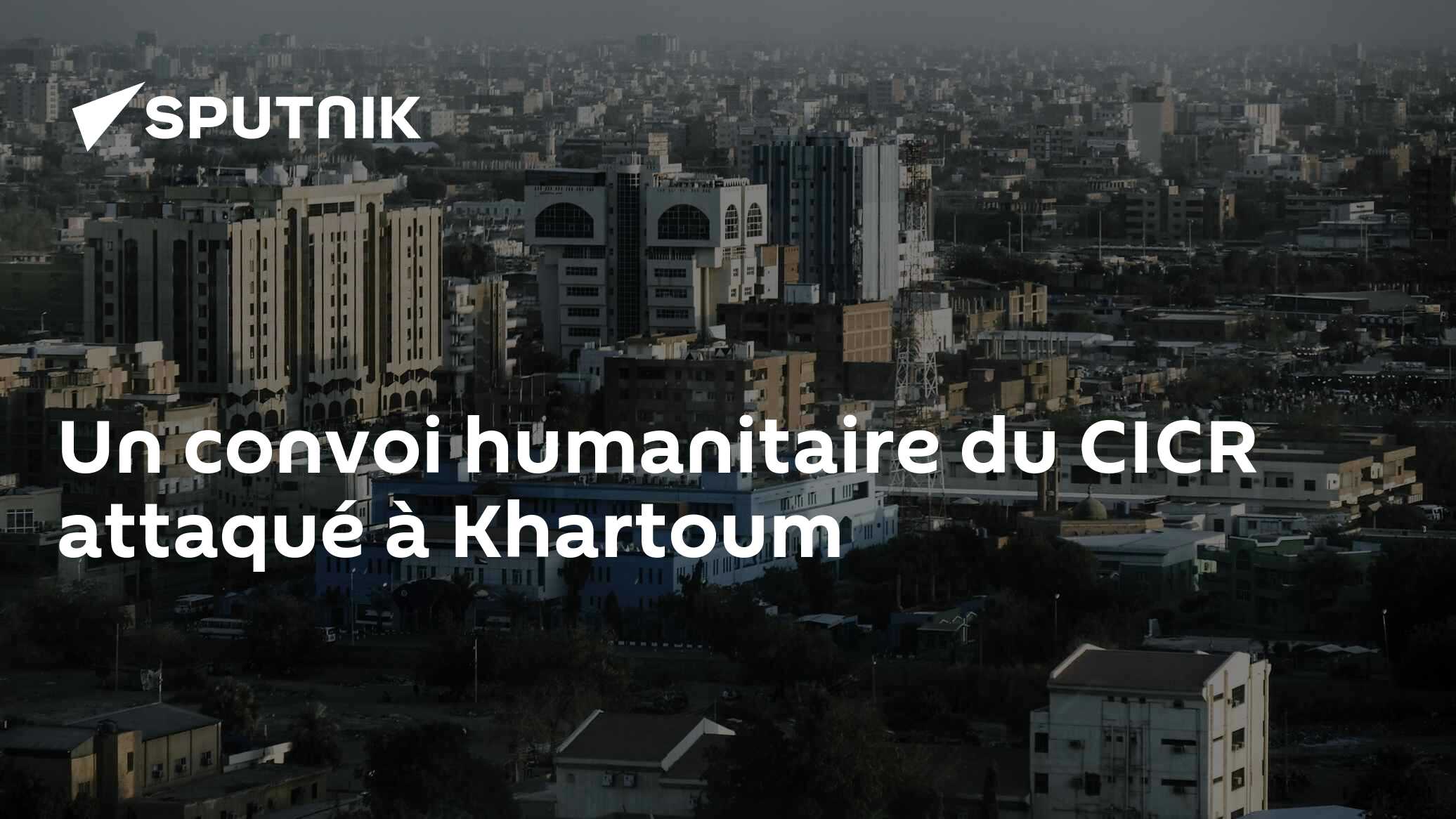 Un convoi humanitaire du CICR attaqué à Khartoum