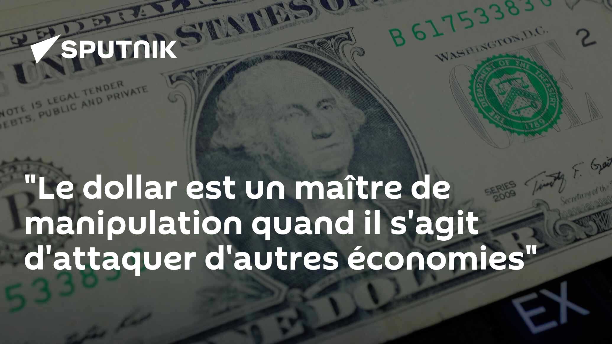 "Le dollar est un maître de manipulation quand il s'agit d'attaquer d'autres économies"