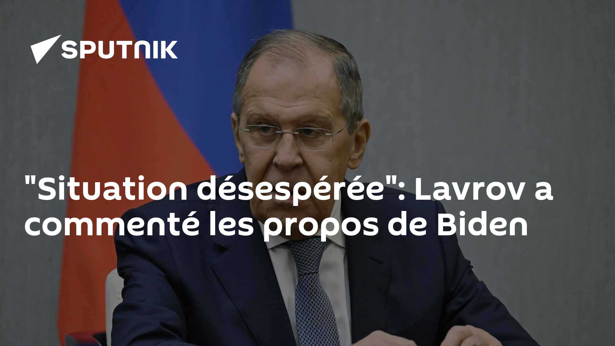 "Situation désespérée": Lavrov a commenté les propos de Biden