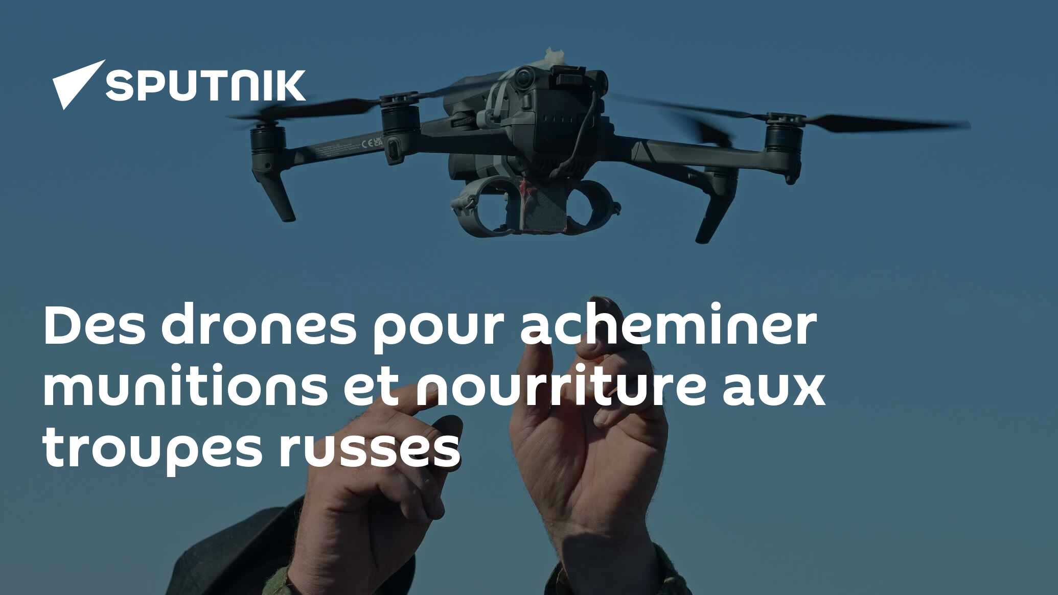 Des drones pour acheminer munitions et nourriture aux troupes russes