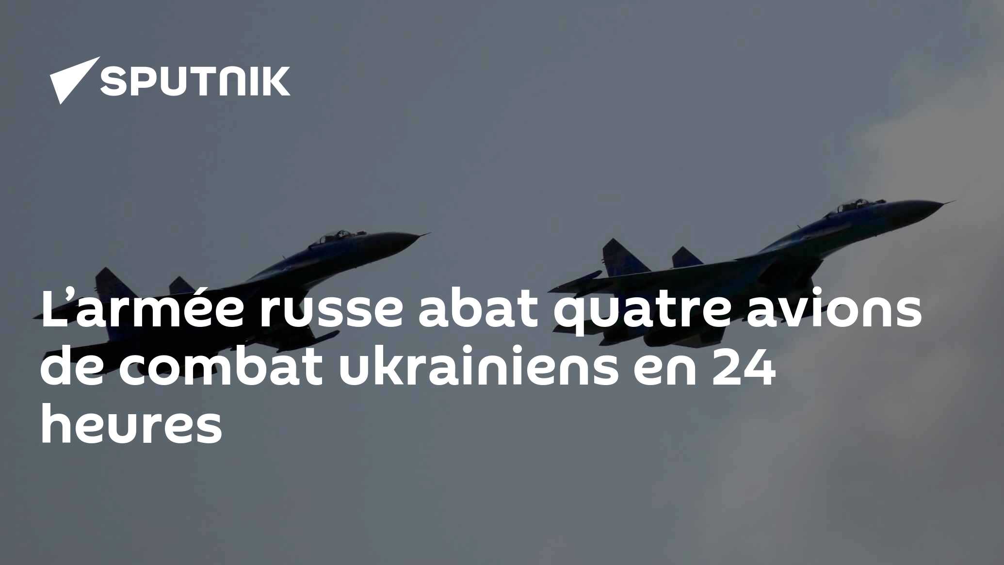 L’armée russe abat quatre avions de combat ukrainiens en 24 heures