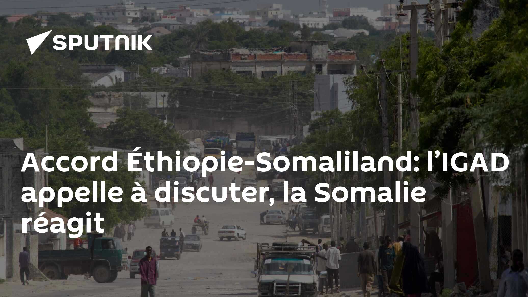 Accord Éthiopie-Somaliland: l’IGAD appelle à discuter, la Somalie réagit
