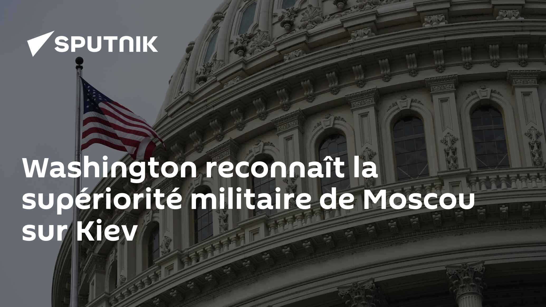 Washington reconnaît la supériorité militaire de Moscou sur Kiev