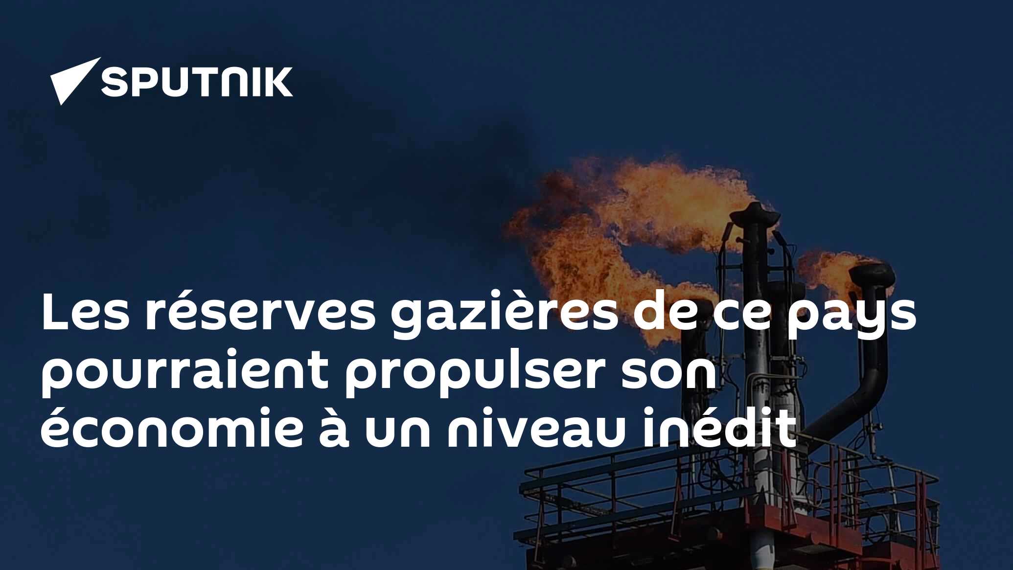 Les réserves gazières de ce pays pourraient propulser son économie à un niveau inédit