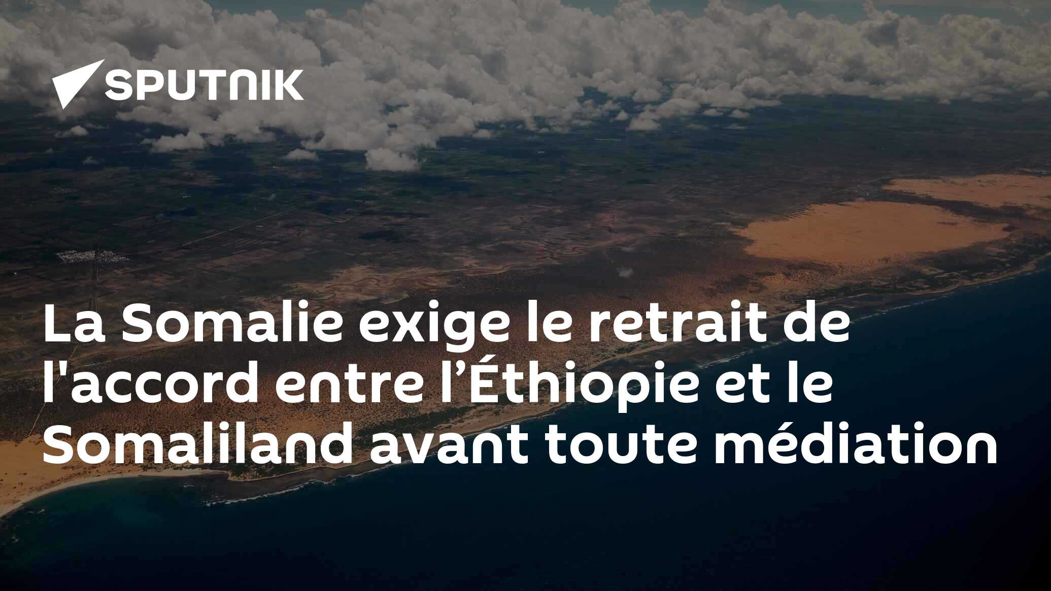 La Somalie Exige Le Retrait De L'accord Entre L’Éthiopie Et Le ...