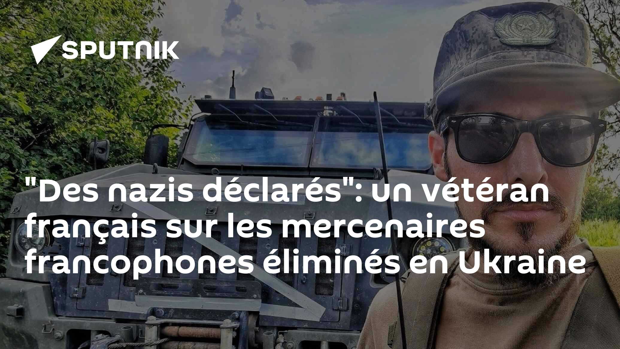 "Des nazis déclarés": un vétéran français sur les mercenaires francophones éliminés en Ukraine
