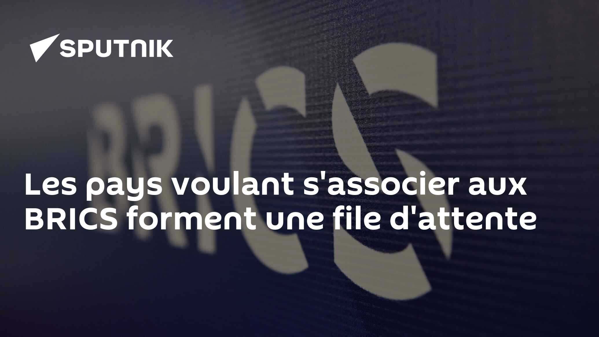 Les pays voulant s'associer aux BRICS forment une file d'attente