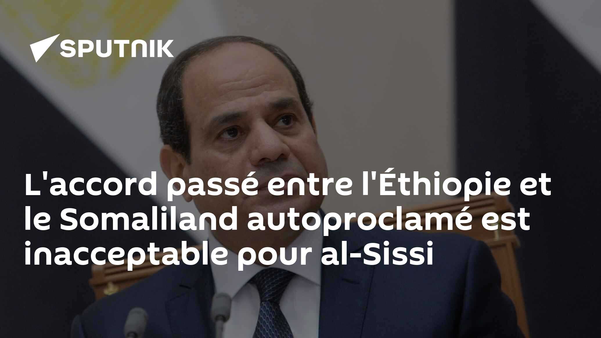 L'accord passé entre l'Éthiopie et le Somaliland autoproclamé est inacceptable pour al-Sissi