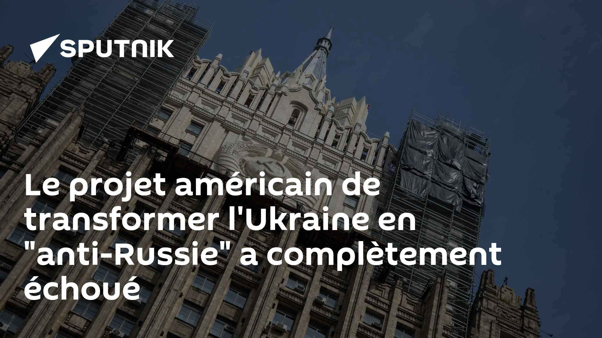 Le projet américain de transformer l'Ukraine en "anti-Russie" a complètement échoué