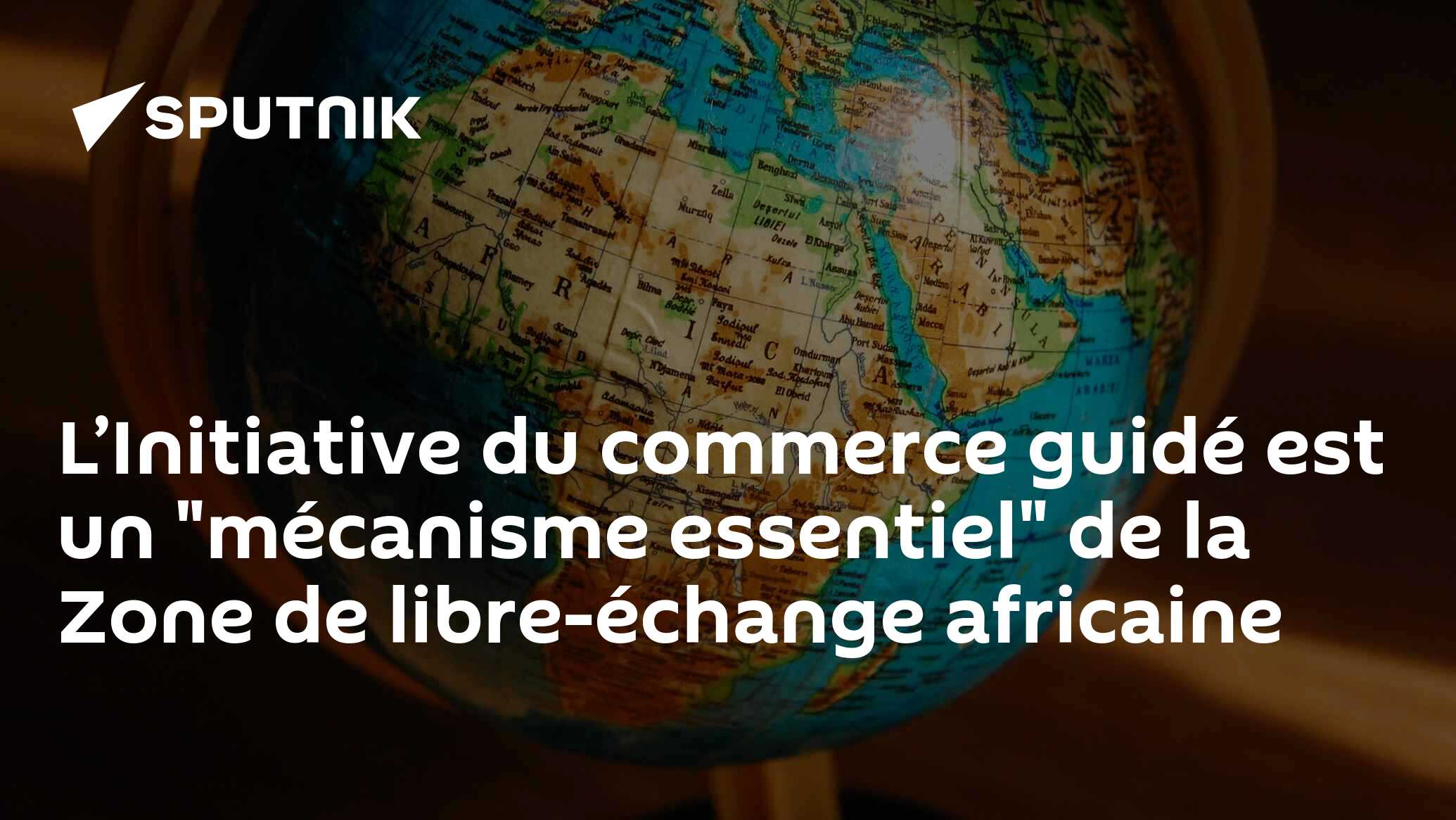 L’Initiative du commerce guidé est un "mécanisme essentiel" de la Zone de libre-échange africaine