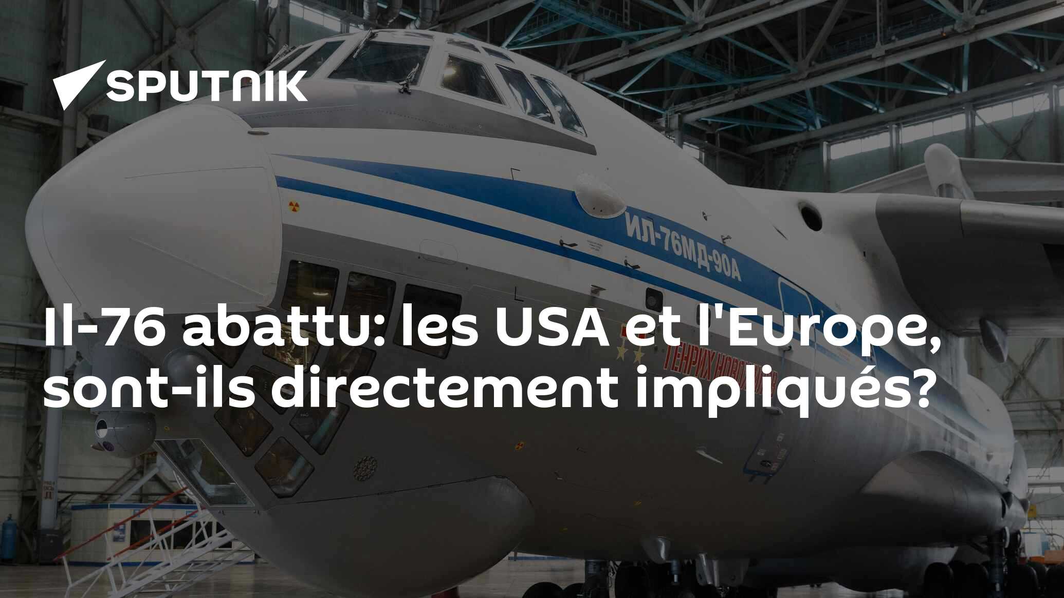 Il-76 abattu: les USA et l'Europe, sont-ils directement impliqués?