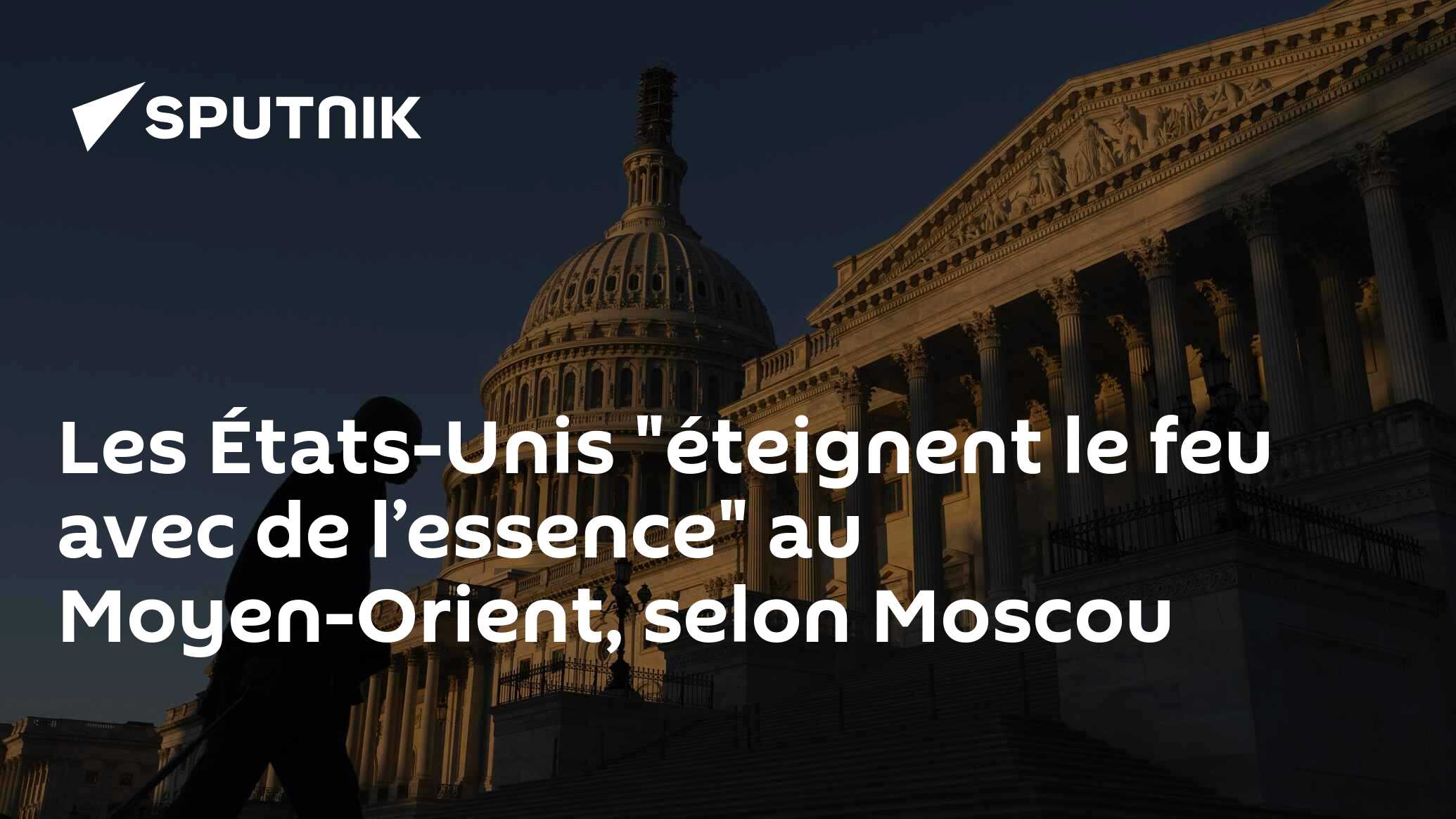 Les États-Unis "éteignent le feu avec de l’essence" au Moyen-Orient, selon Moscou
