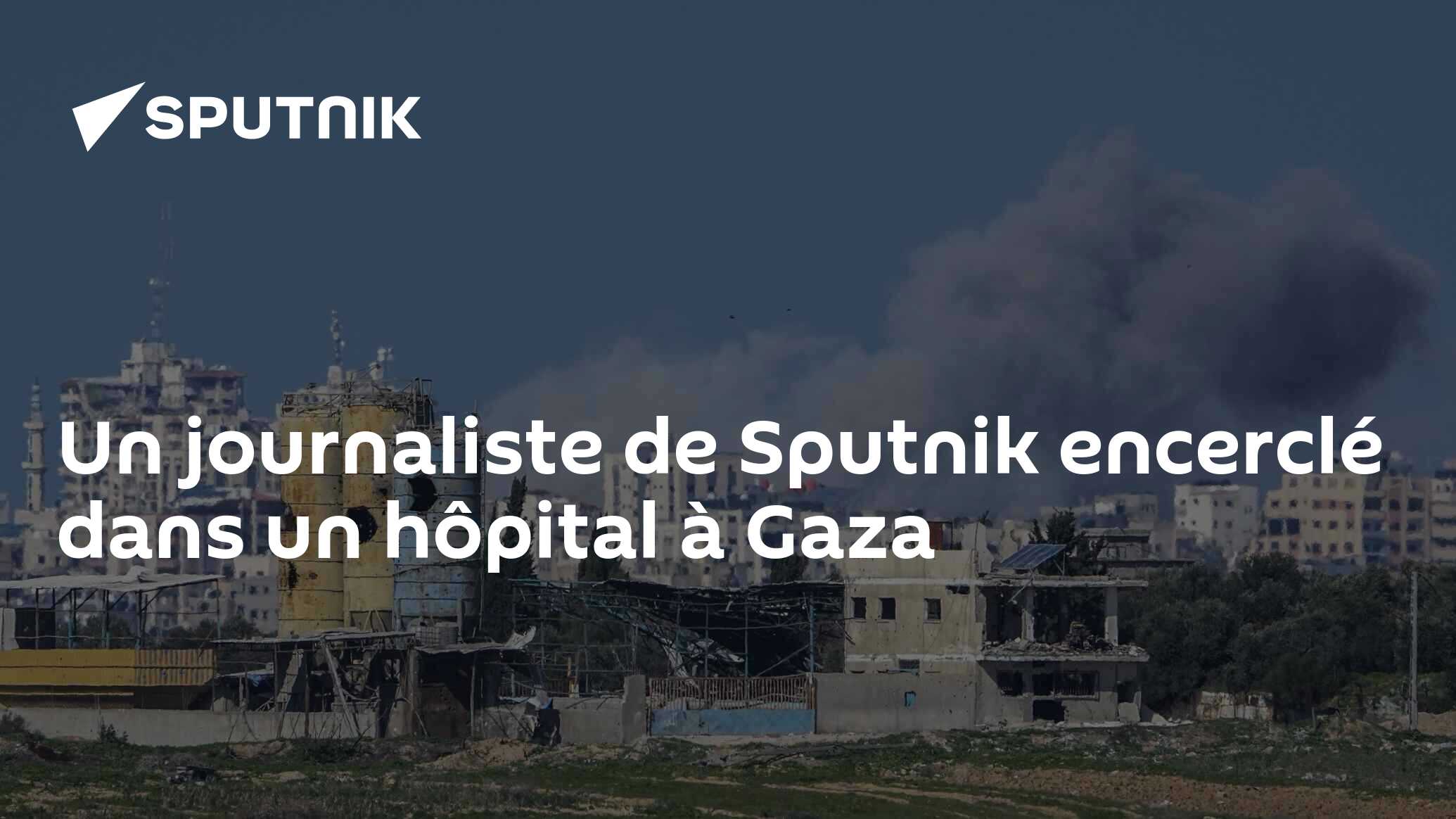 Un journaliste de Sputnik encerclé dans un hôpital à Gaza