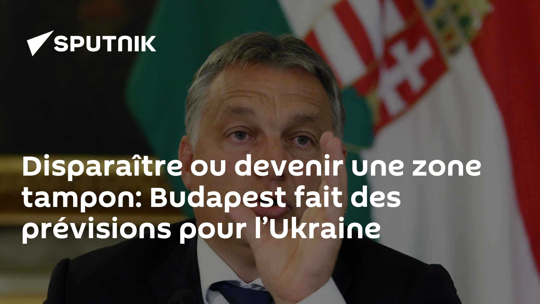 Disparaître ou devenir une zone tampon: Budapest fait des prévisions pour l’Ukraine