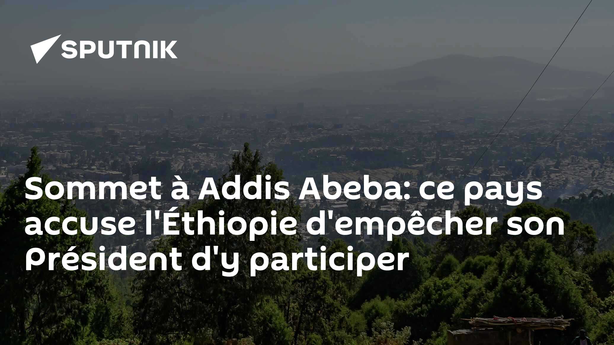 Sommet à Addis Abeba: ce pays accuse l'Éthiopie d'empêcher son Président d'y participer