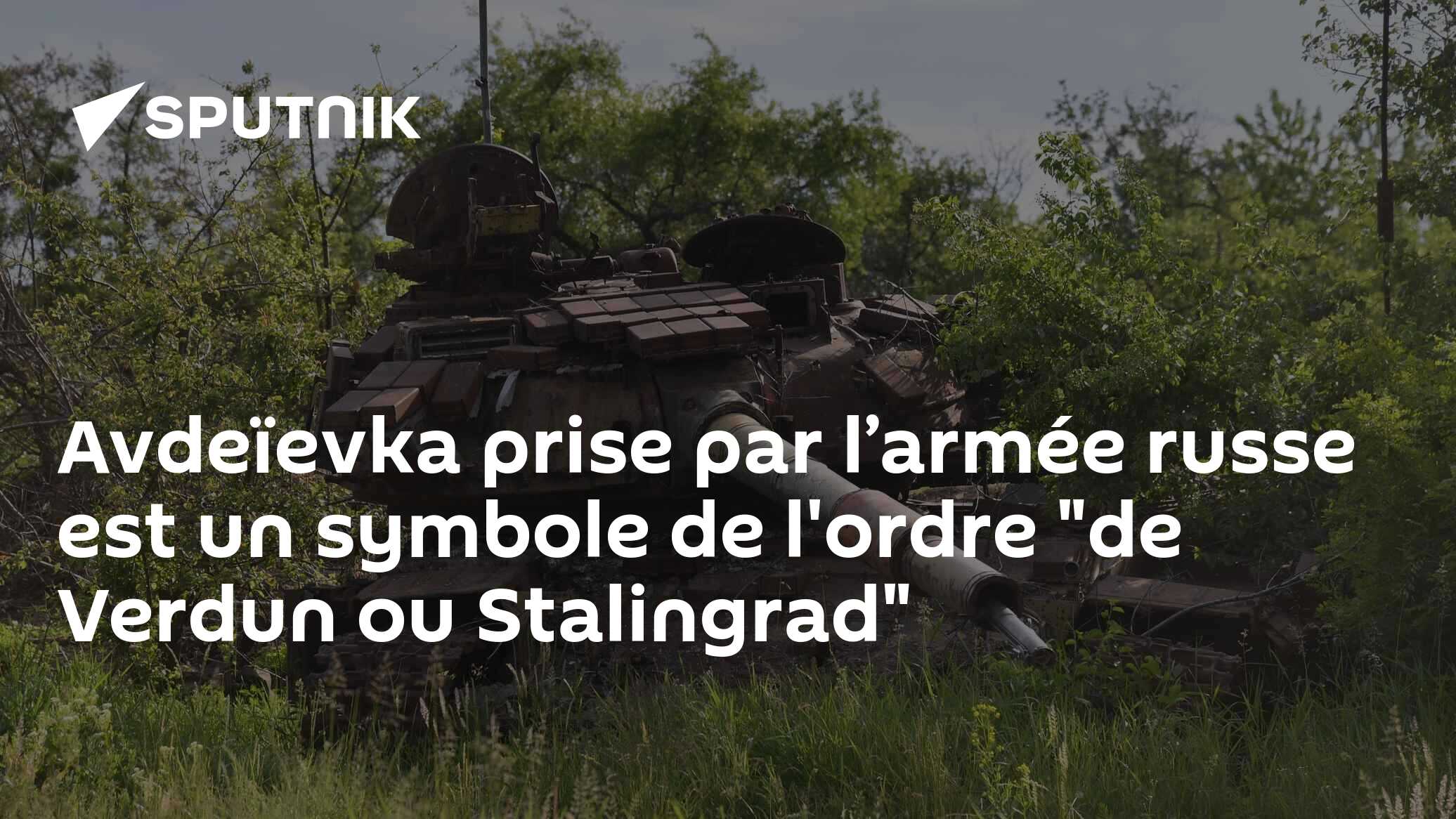 Avdeïevka prise par l’armée russe est un symbole de l'ordre "de Verdun ou Stalingrad"