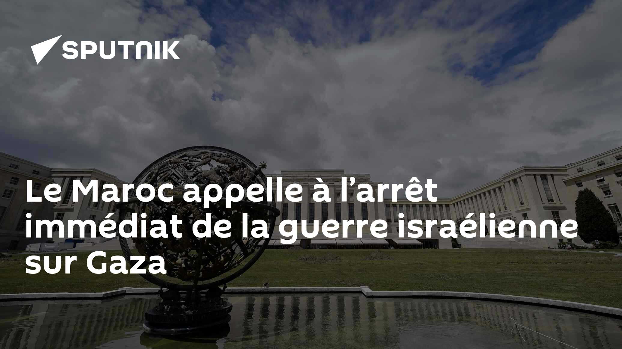 Le Maroc appelle à l’arrêt immédiat de la guerre israélienne sur Gaza