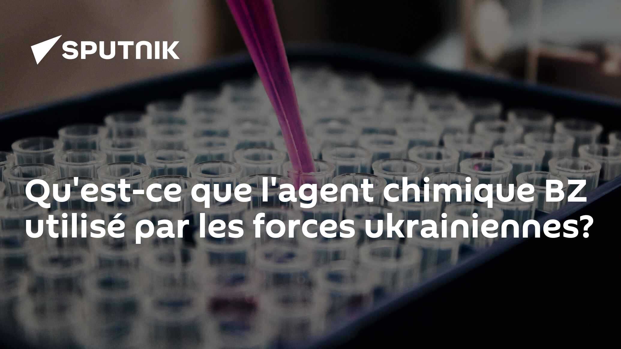 Qu'est-ce que l'agent chimique BZ utilisé par les forces ukrainiennes?