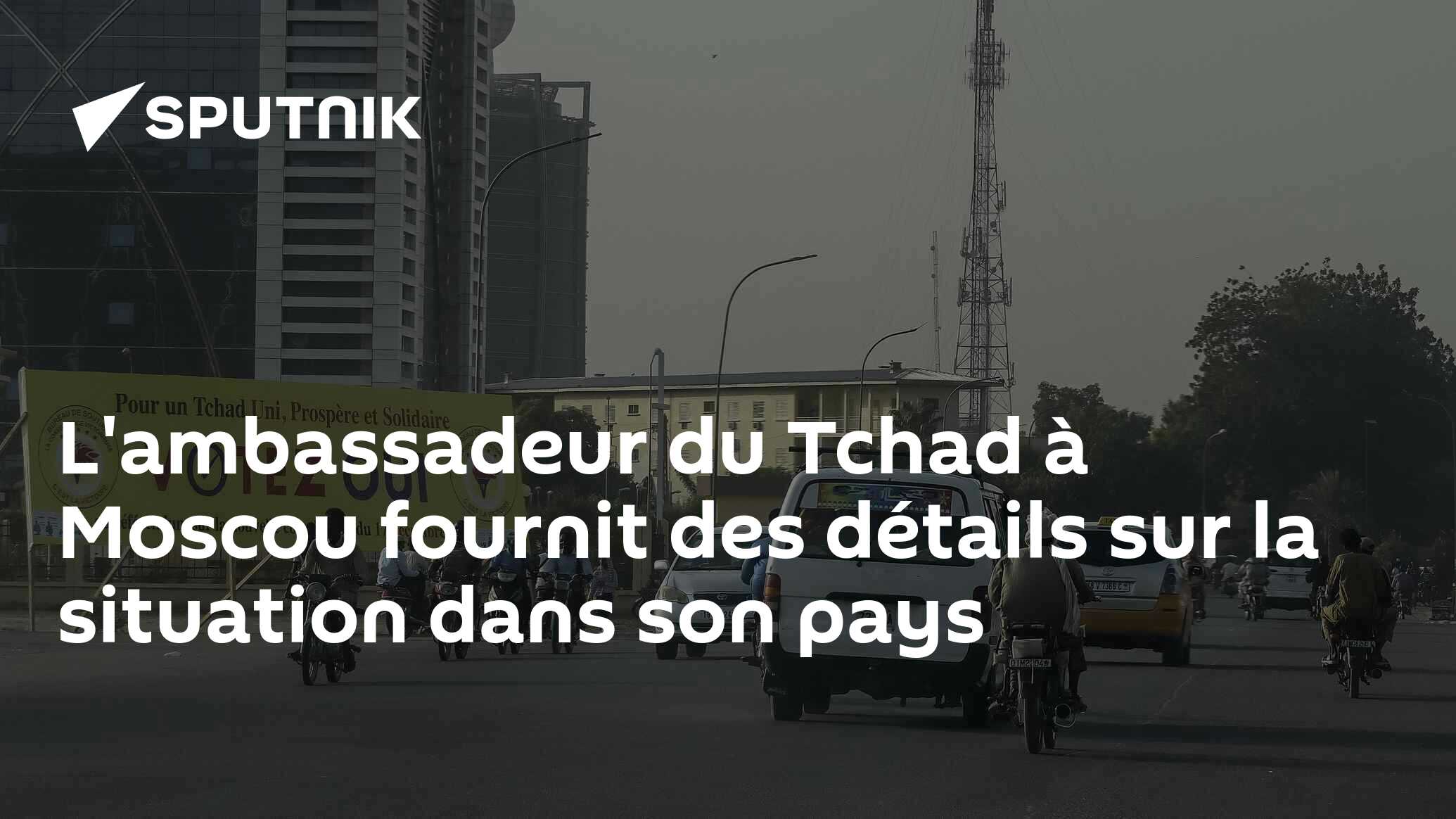 L'ambassadeur du Tchad à Moscou fournit des détails sur la situation dans son pays