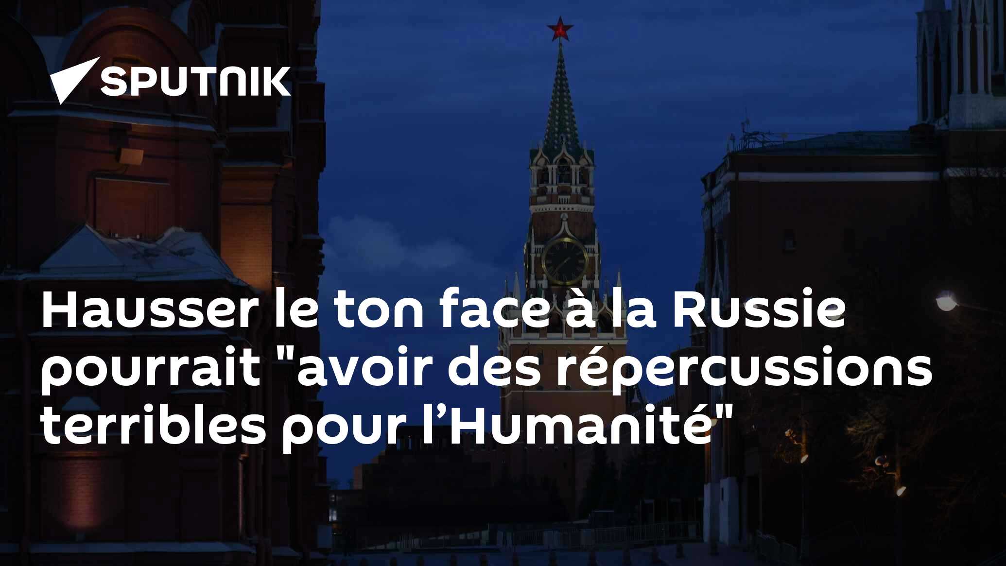 Hausser le ton face à la Russie pourrait "avoir des répercussions terribles pour l’Humanité"