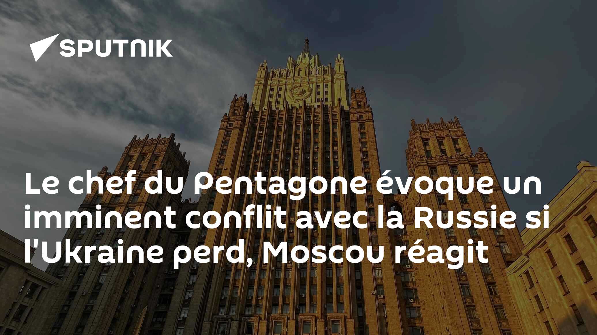 Le chef du Pentagone évoque un imminent conflit avec la Russie si l'Ukraine perd, Moscou réagit