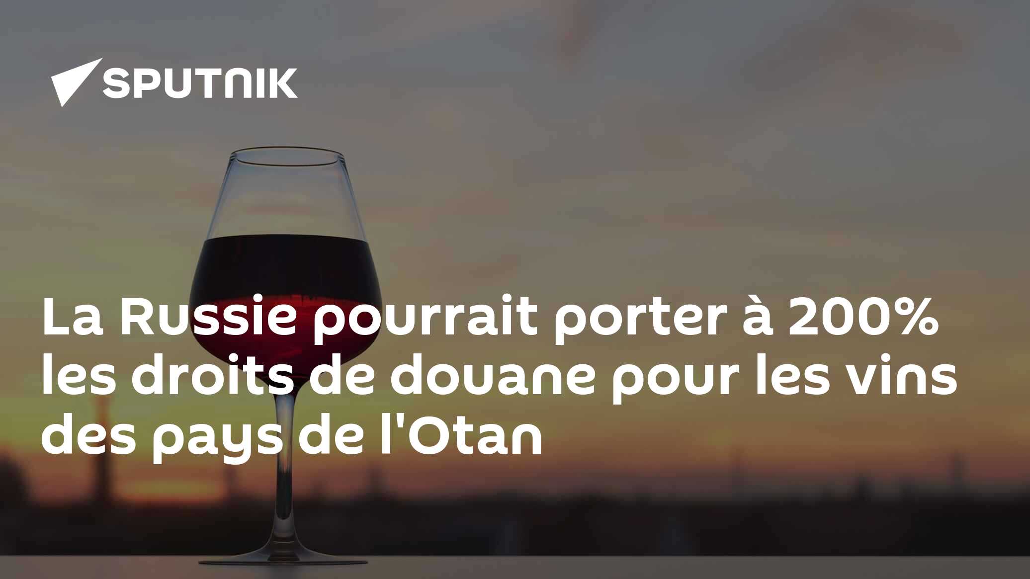 La Russie pourrait porter à 200% les droits de douane pour les vins des pays de l'Otan