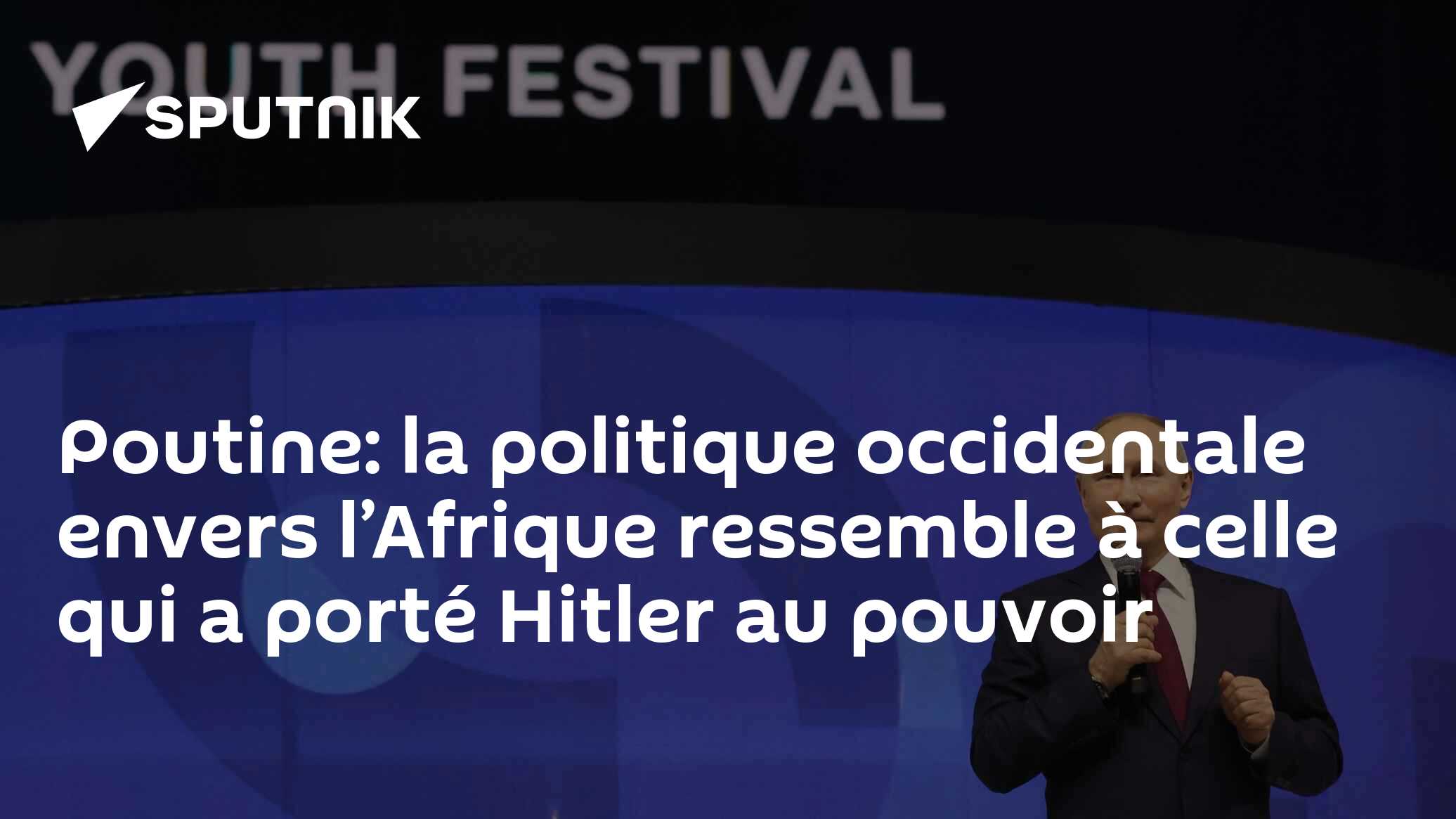 Poutine: la politique occidentale envers l’Afrique ressemble à celle qui a porté Hitler au pouvoir