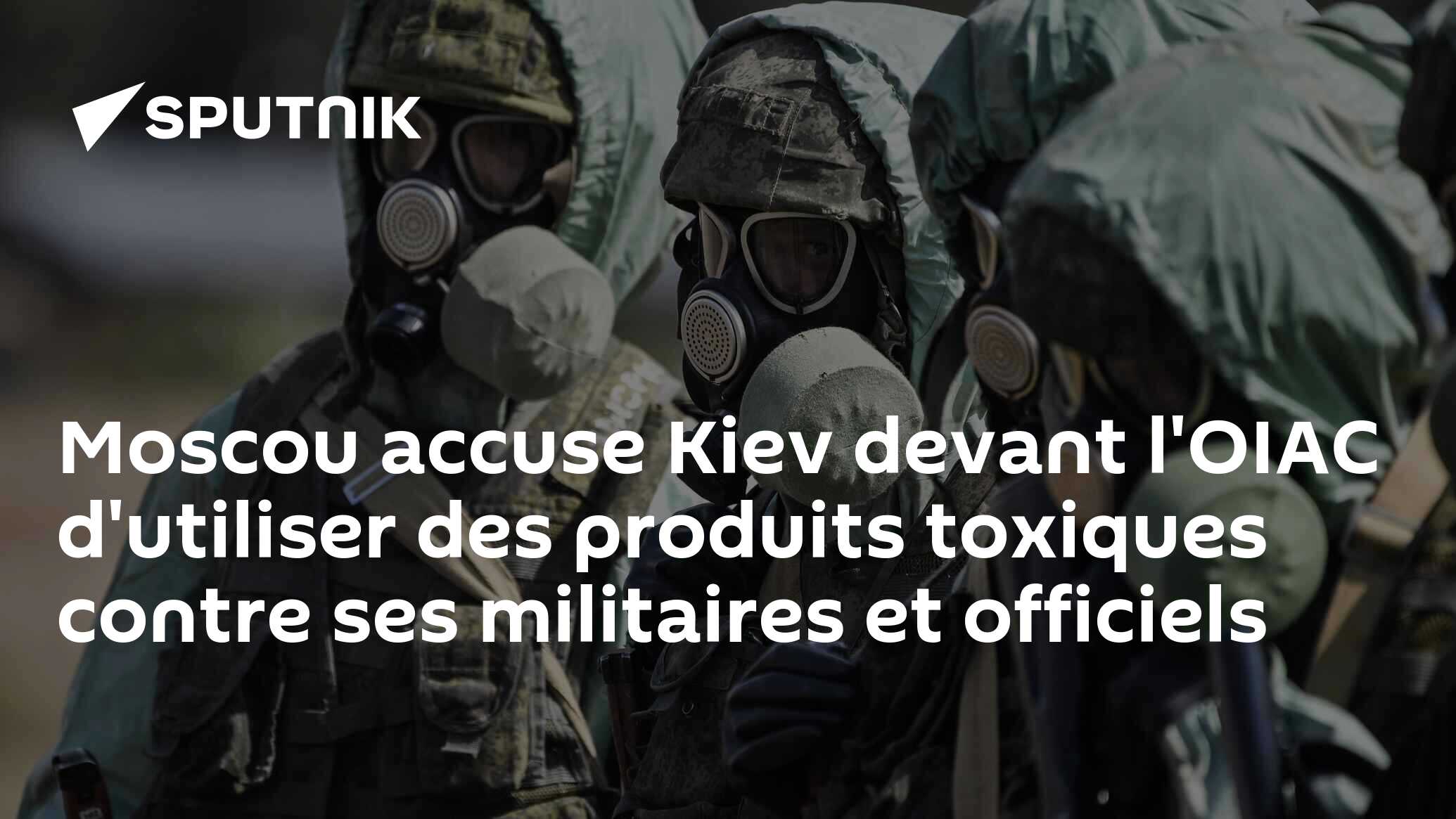 Moscou accuse Kiev devant l'OIAC d'utiliser des produits toxiques contre ses militaires et officiels