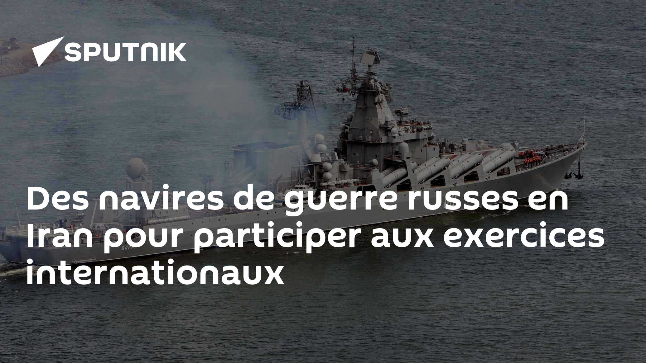 Des navires de guerre russes en Iran pour participer aux exercices ...