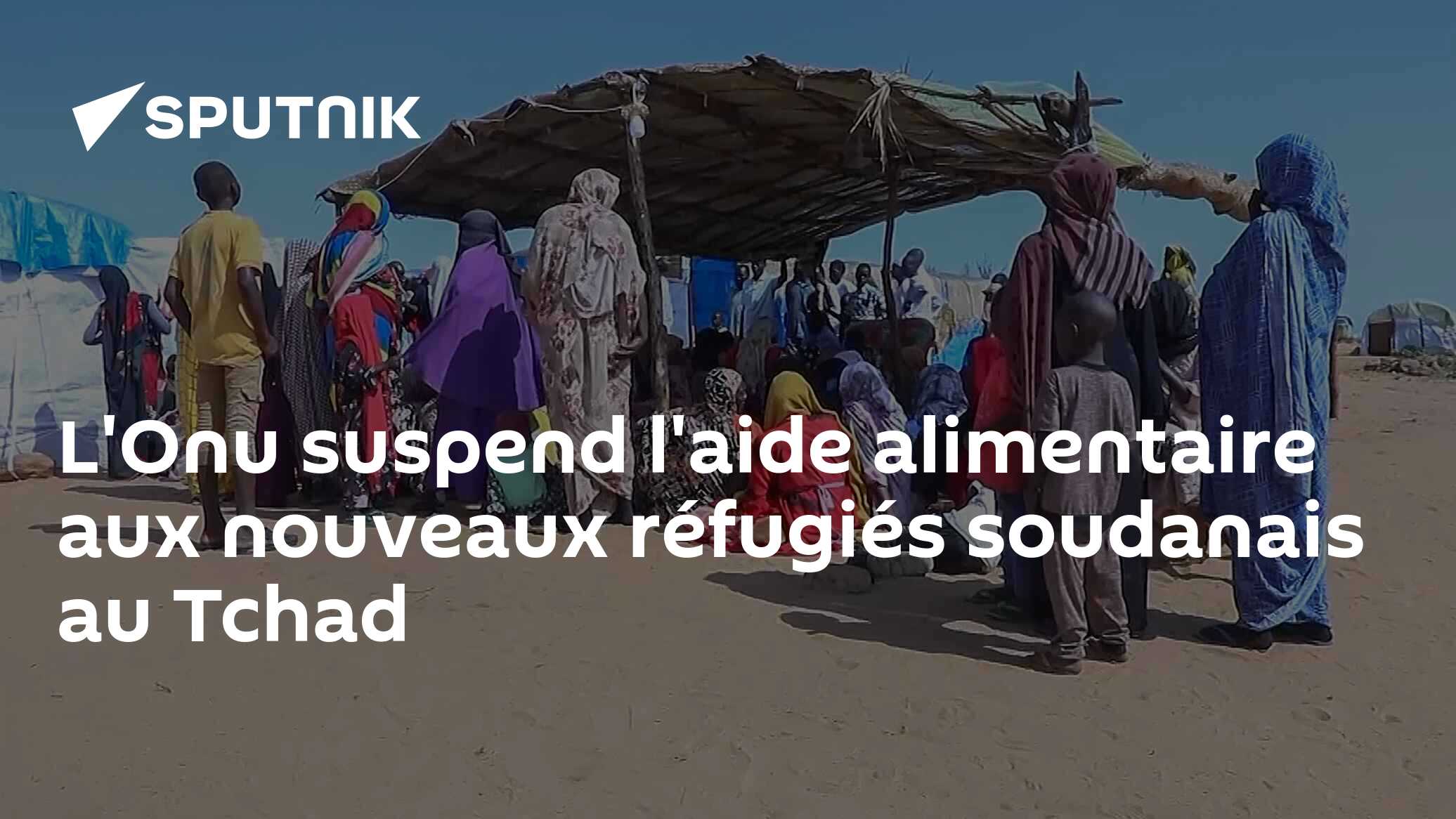 L'Onu suspend l'aide alimentaire aux nouveaux réfugiés soudanais au Tchad