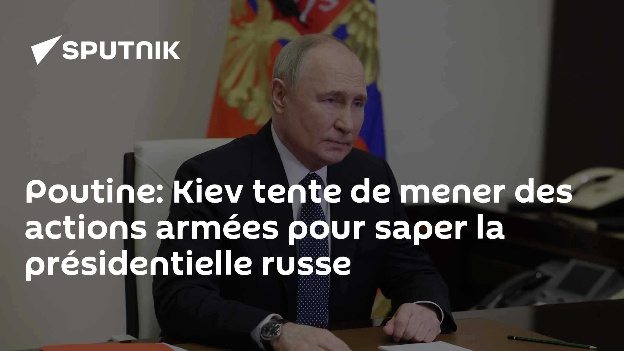 Poutine: Kiev tente de mener des actions armées pour saper la présidentielle russe