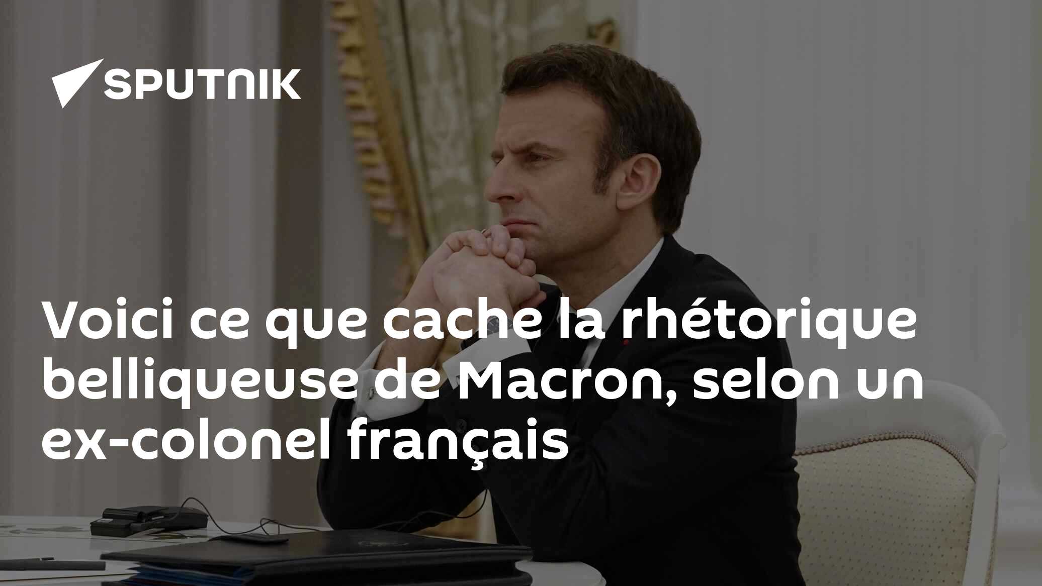 Voici ce que cache la rhétorique belliqueuse de Macron, selon un ex-colonel français