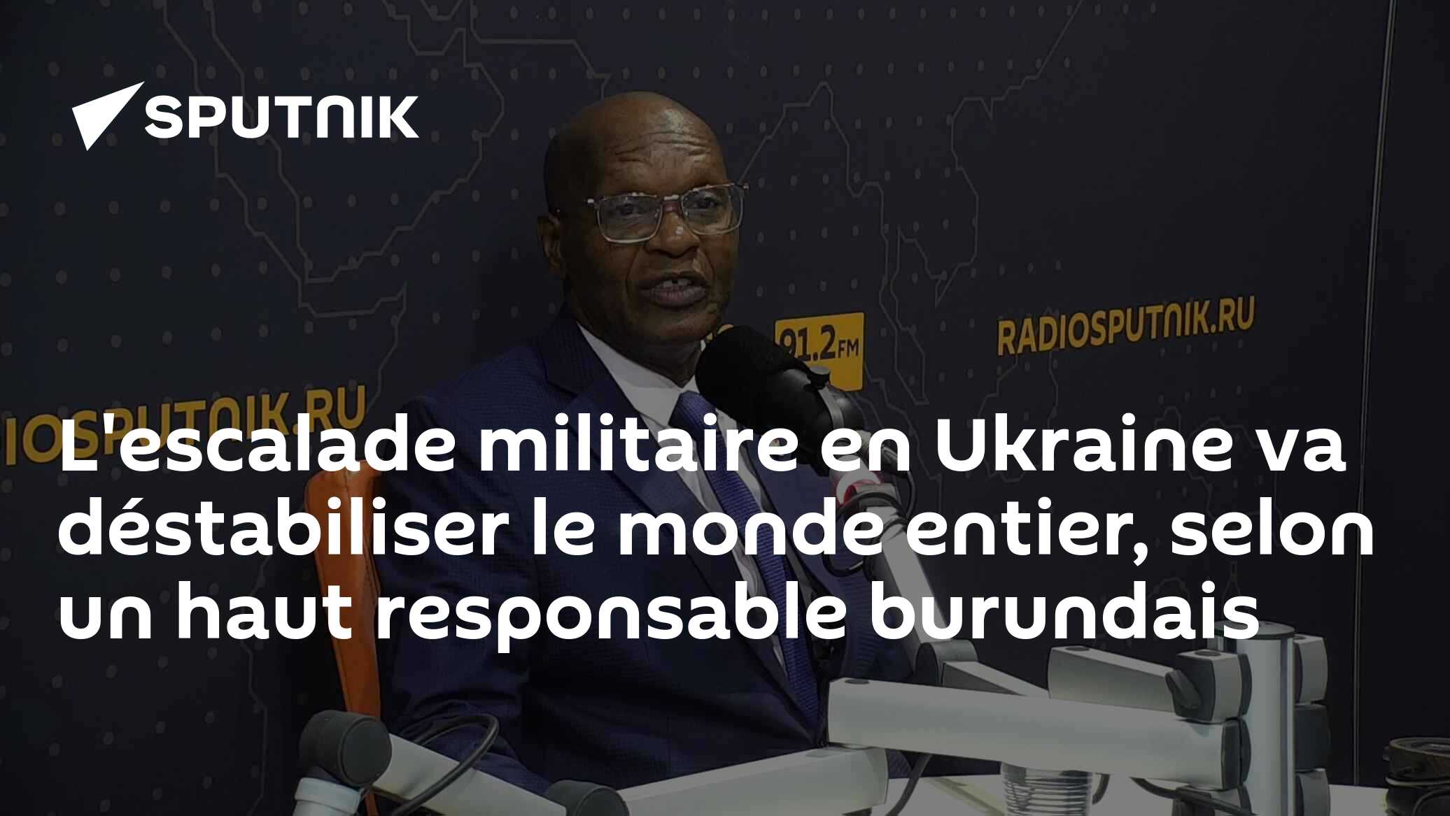 L'escalade militaire en Ukraine va déstabiliser le monde entier, selon un haut responsable burundais